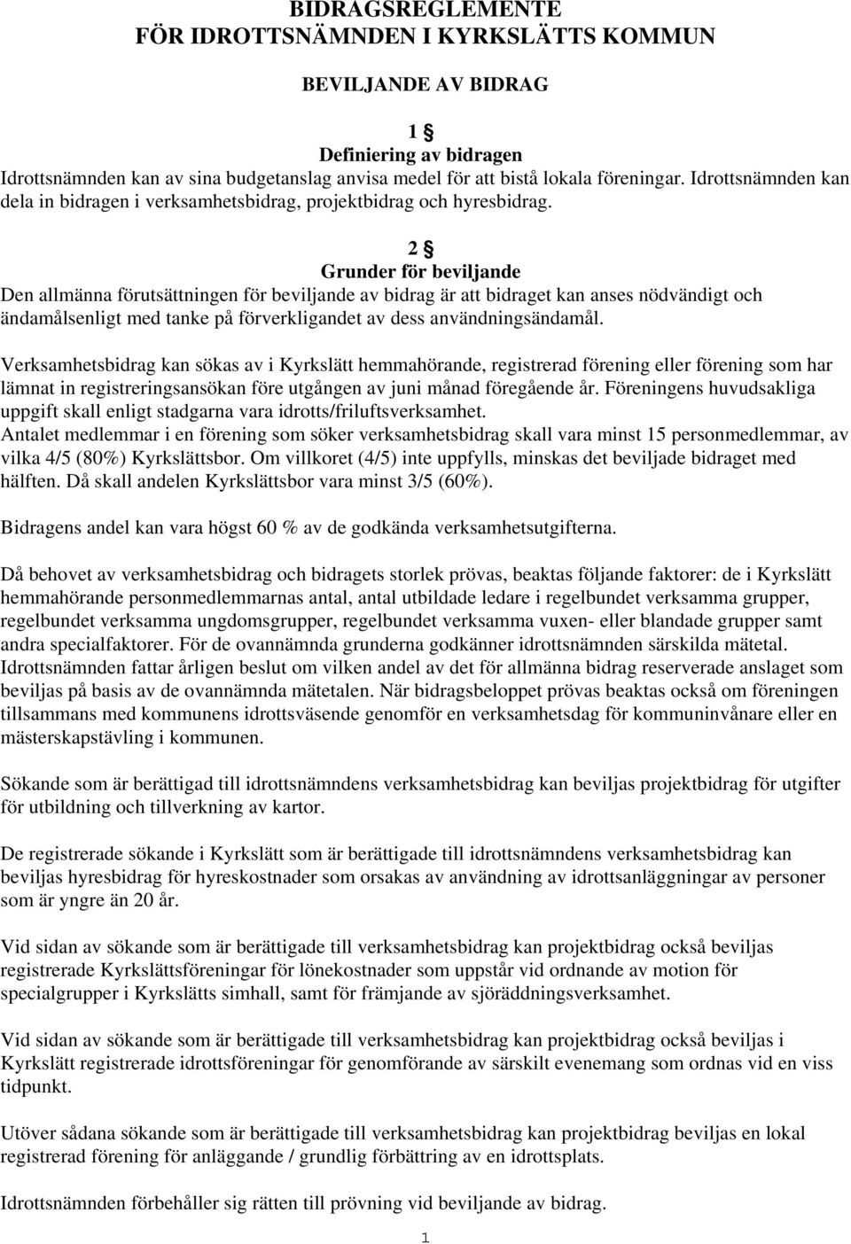 2 Grunder för beviljande Den allmänna förutsättningen för beviljande av bidrag är att bidraget kan anses nödvändigt och ändamålsenligt med tanke på förverkligandet av dess användningsändamål.