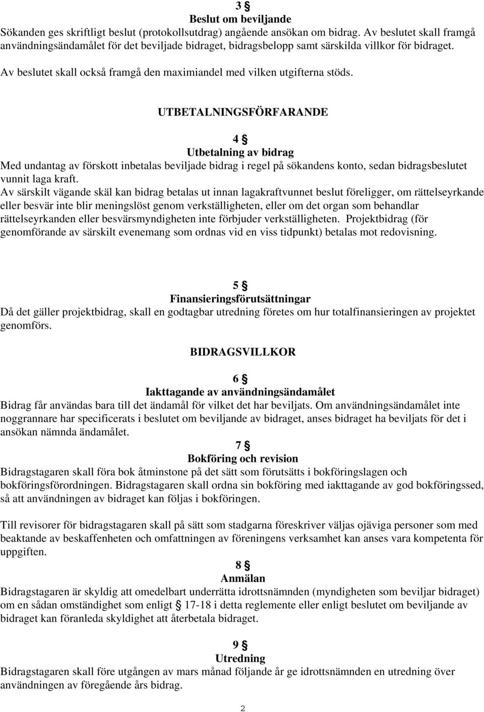 UTBETALNINGSFÖRFARANDE 4 Utbetalning av bidrag Med undantag av förskott inbetalas beviljade bidrag i regel på sökandens konto, sedan bidragsbeslutet vunnit laga kraft.