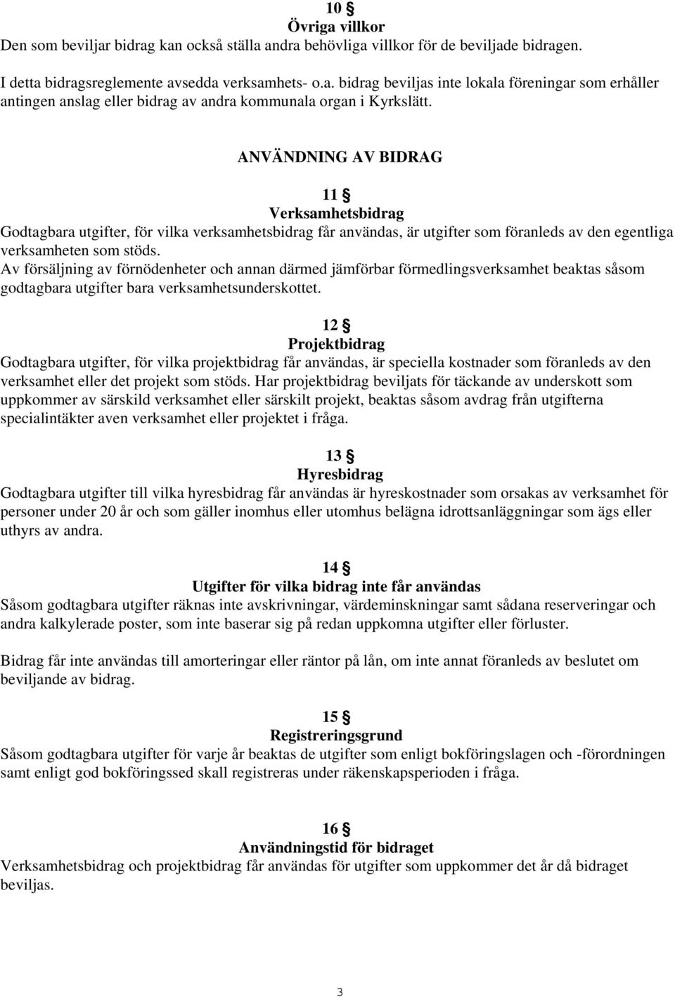 Av försäljning av förnödenheter och annan därmed jämförbar förmedlingsverksamhet beaktas såsom godtagbara utgifter bara verksamhetsunderskottet.