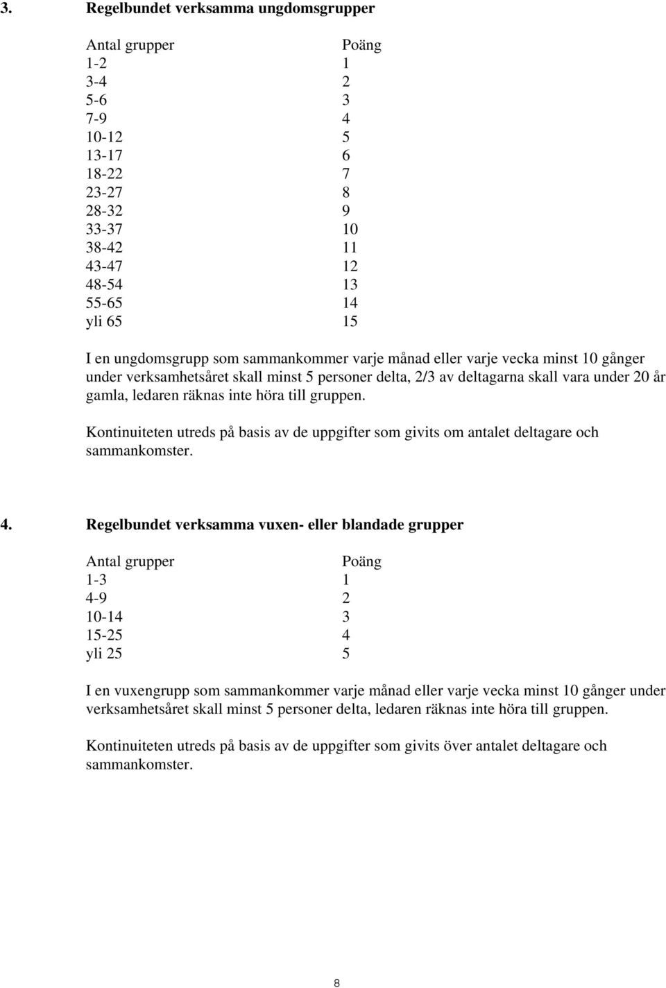 gruppen. Kontinuiteten utreds på basis av de uppgifter som givits om antalet deltagare och sammankomster. 4.