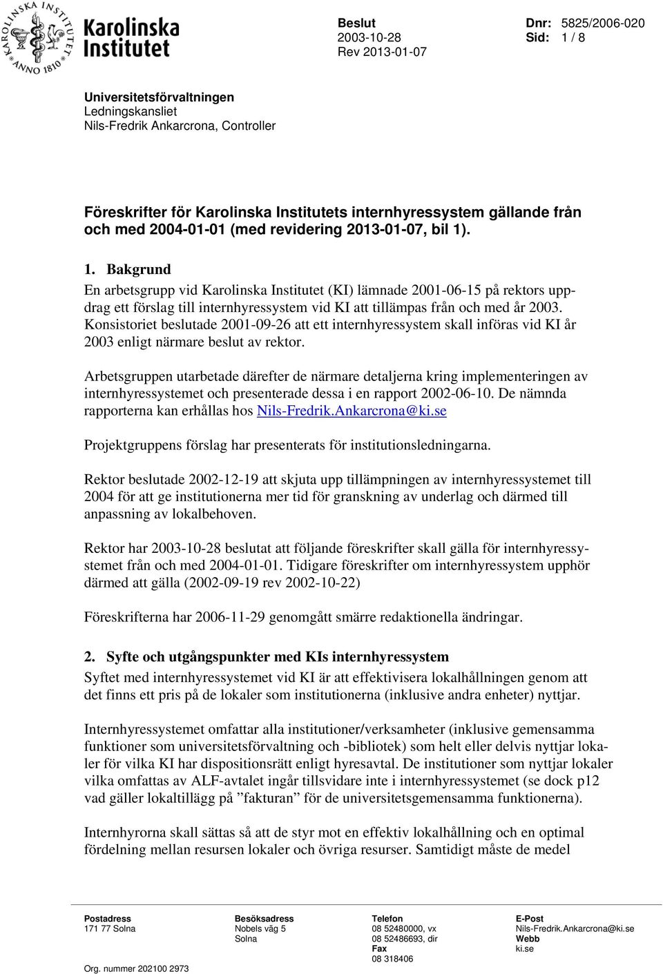 . 1. Bakgrund En arbetsgrupp vid Karolinska Institutet (KI) lämnade 2001-06-15 på rektors uppdrag ett förslag till internhyressystem vid KI att tillämpas från och med år 2003.