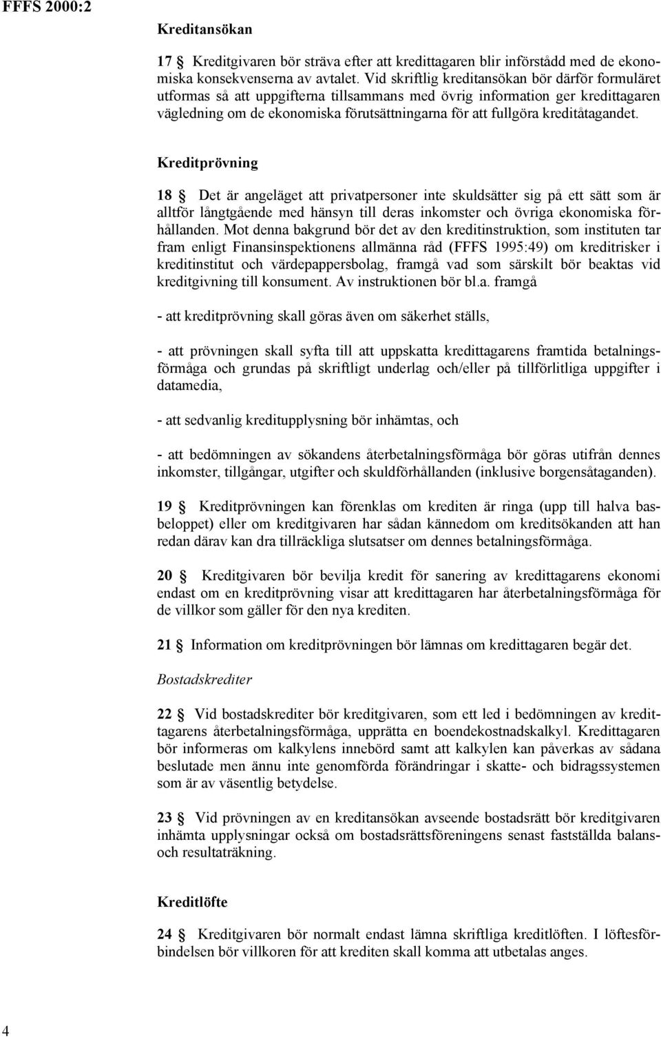 kreditåtagandet. Kreditprövning 18 Det är angeläget att privatpersoner inte skuldsätter sig på ett sätt som är alltför långtgående med hänsyn till deras inkomster och övriga ekonomiska förhållanden.
