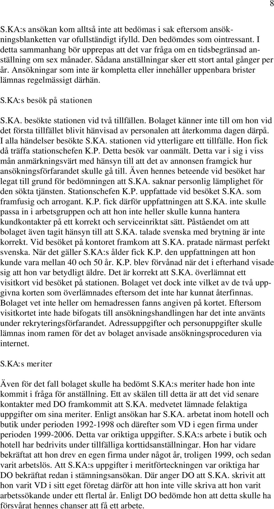 Ansökningar som inte är kompletta eller innehåller uppenbara brister lämnas regelmässigt därhän. S.KA:s besök på stationen S.KA. besökte stationen vid två tillfällen.