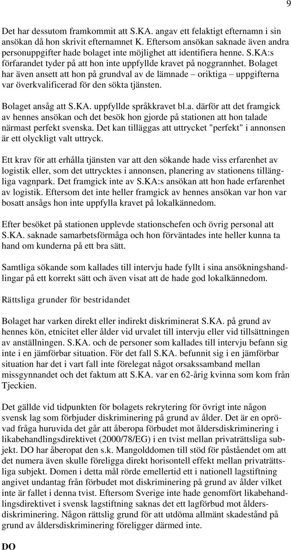 Bolaget har även ansett att hon på grundval av de lämnade oriktiga uppgifterna var överkvalificerad för den sökta tjänsten. Bolaget ansåg att S.KA. uppfyllde språkkravet bl.a. därför att det framgick av hennes ansökan och det besök hon gjorde på stationen att hon talade närmast perfekt svenska.