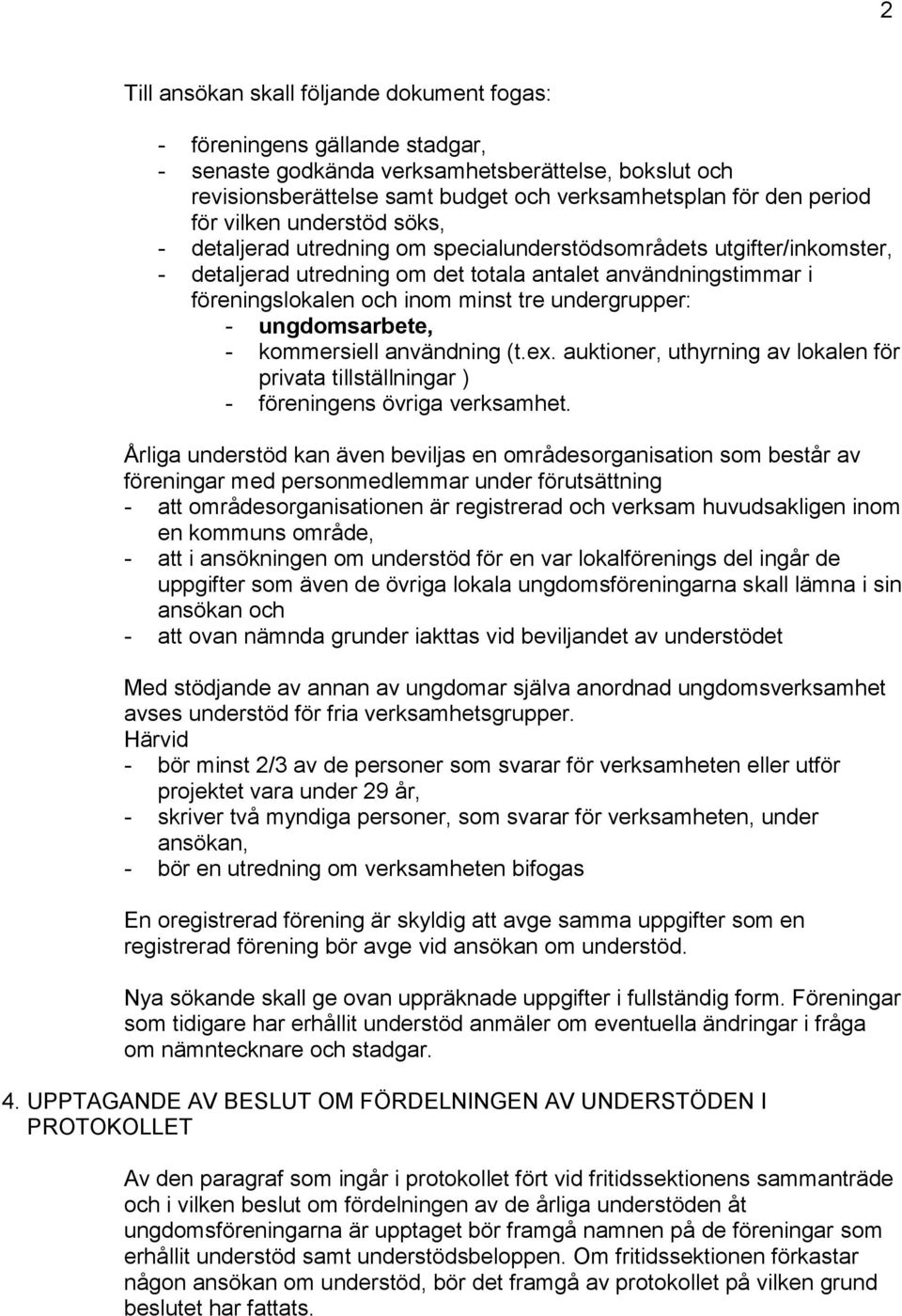 undergrupper: - ungdomsarbete, - kommersiell användning (t.ex. auktioner, uthyrning av lokalen för privata tillställningar ) - föreningens övriga verksamhet.