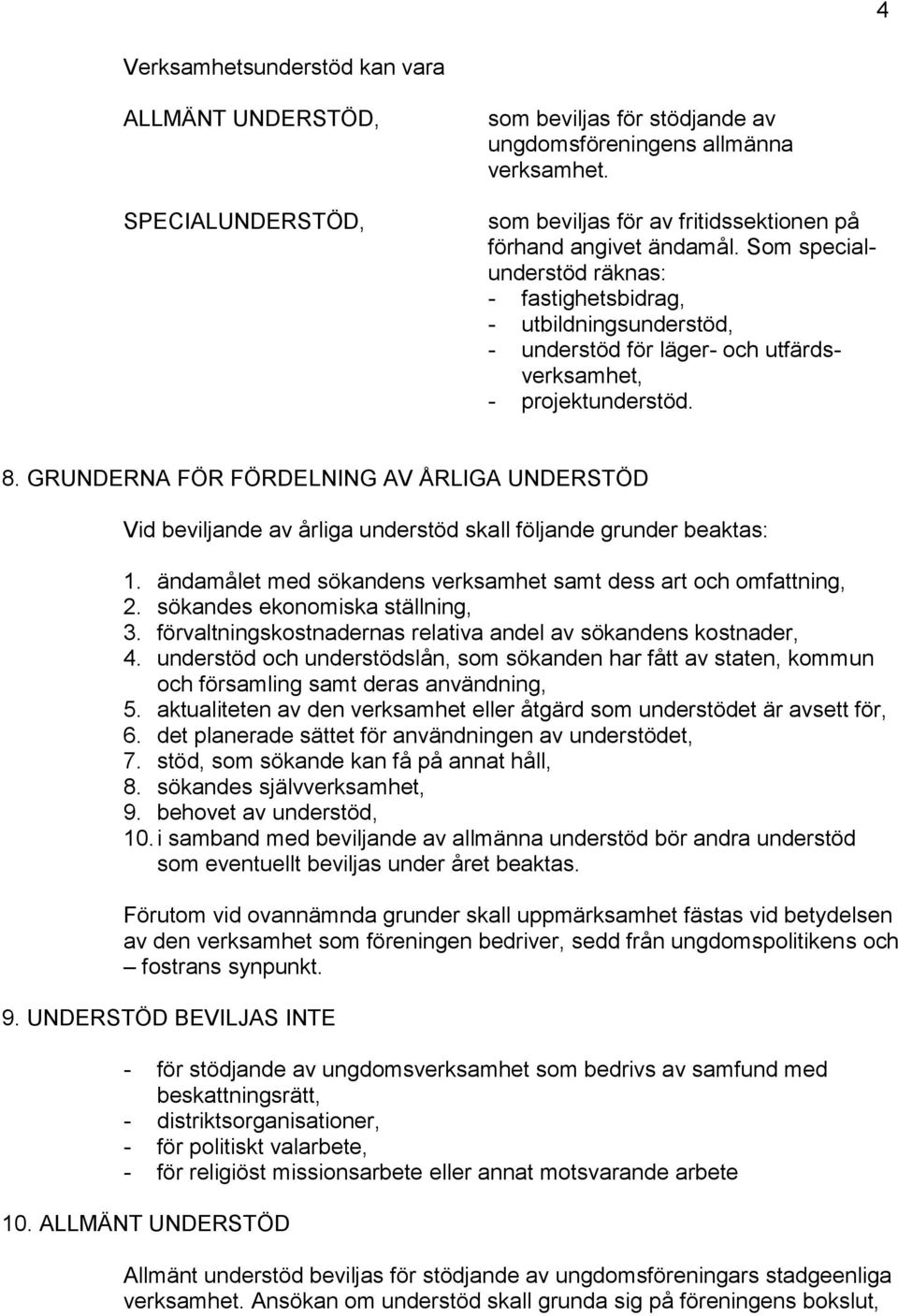 Som specialunderstöd räknas: - fastighetsbidrag, - utbildningsunderstöd, - understöd för läger- och utfärdsverksamhet, - projektunderstöd. 8.