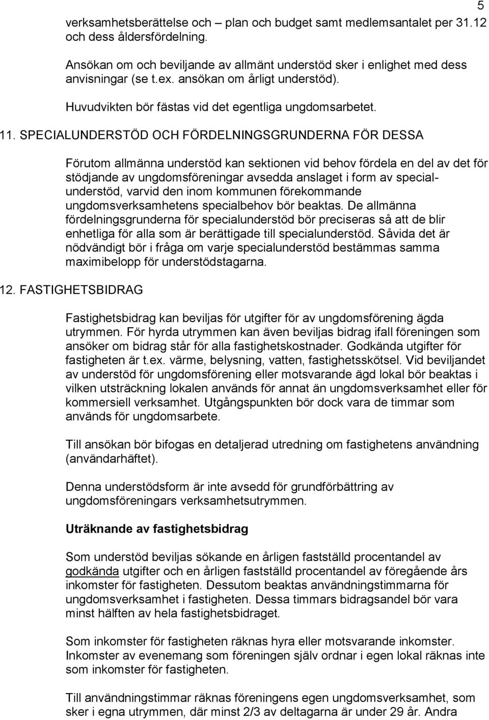 SPECIALUNDERSTÖD OCH FÖRDELNINGSGRUNDERNA FÖR DESSA Förutom allmänna understöd kan sektionen vid behov fördela en del av det för stödjande av ungdomsföreningar avsedda anslaget i form av