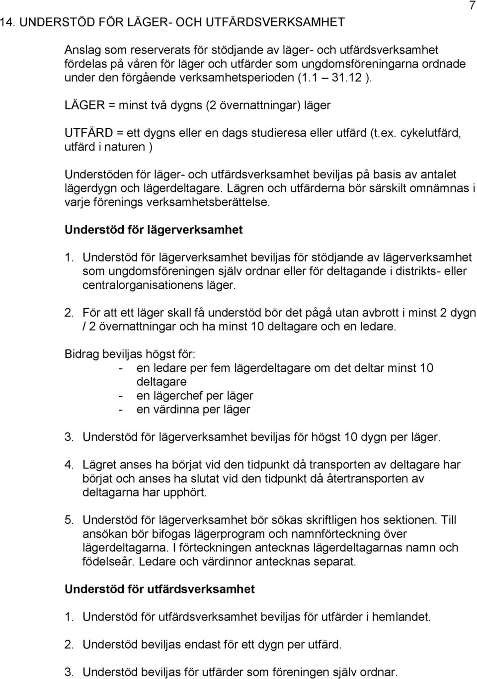 cykelutfärd, utfärd i naturen ) Understöden för läger- och utfärdsverksamhet beviljas på basis av antalet lägerdygn och lägerdeltagare.