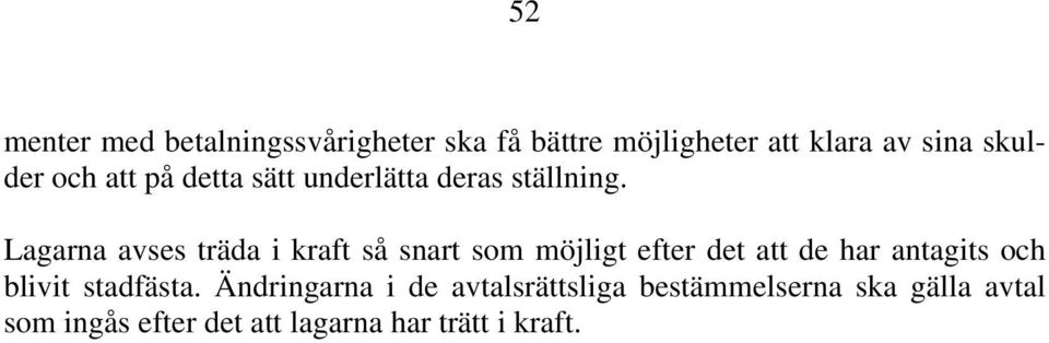 Lagarna avses träda i kraft så snart som möjligt efter det att de har antagits och
