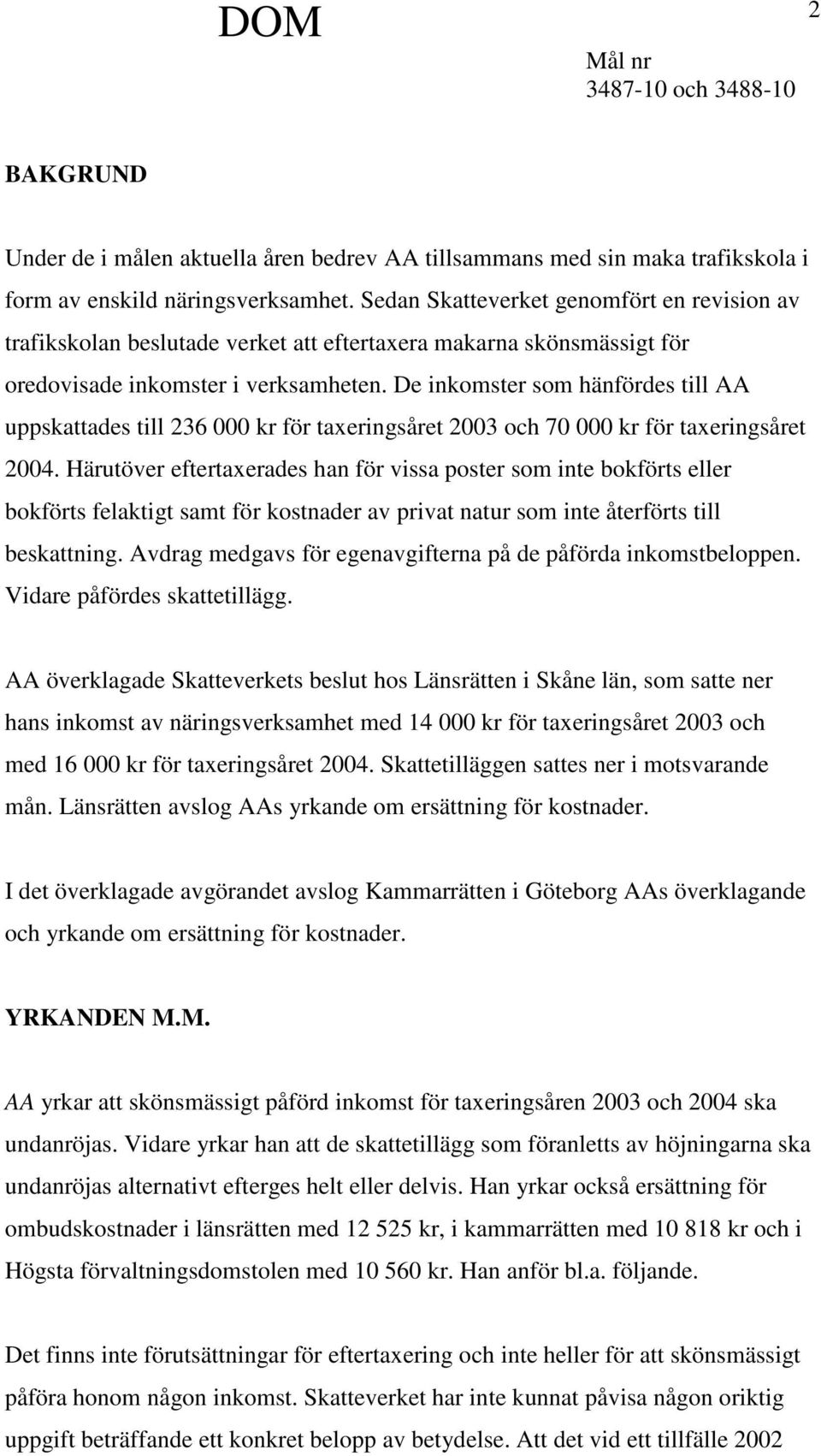 De inkomster som hänfördes till AA uppskattades till 236 000 kr för taxeringsåret 2003 och 70 000 kr för taxeringsåret 2004.