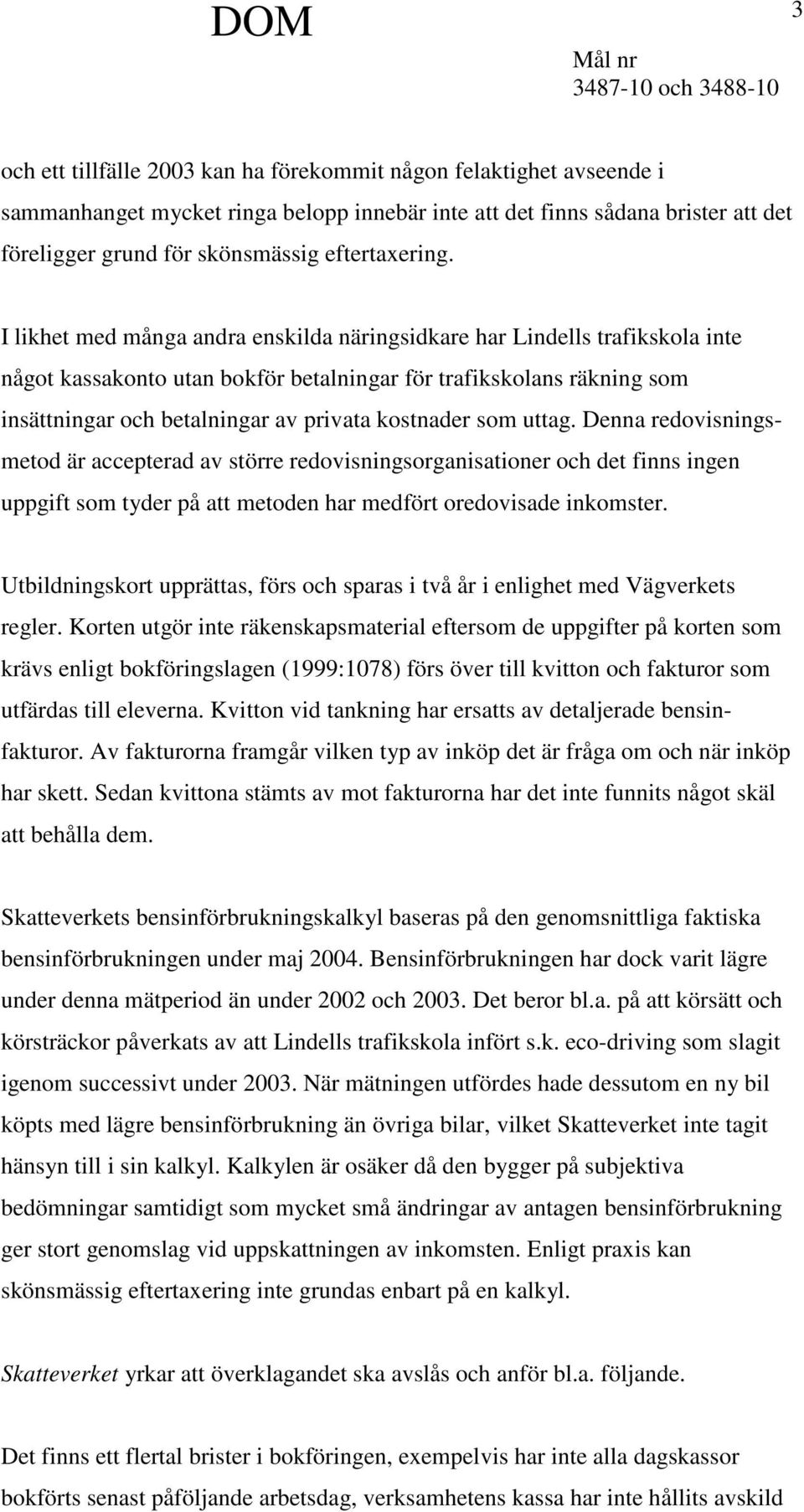 I likhet med många andra enskilda näringsidkare har Lindells trafikskola inte något kassakonto utan bokför betalningar för trafikskolans räkning som insättningar och betalningar av privata kostnader