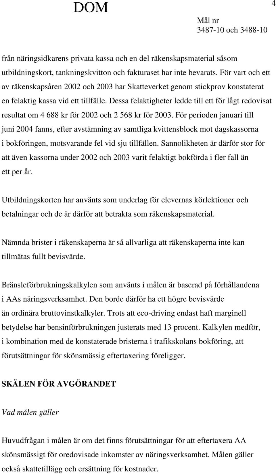 Dessa felaktigheter ledde till ett för lågt redovisat resultat om 4 688 kr för 2002 och 2 568 kr för 2003.