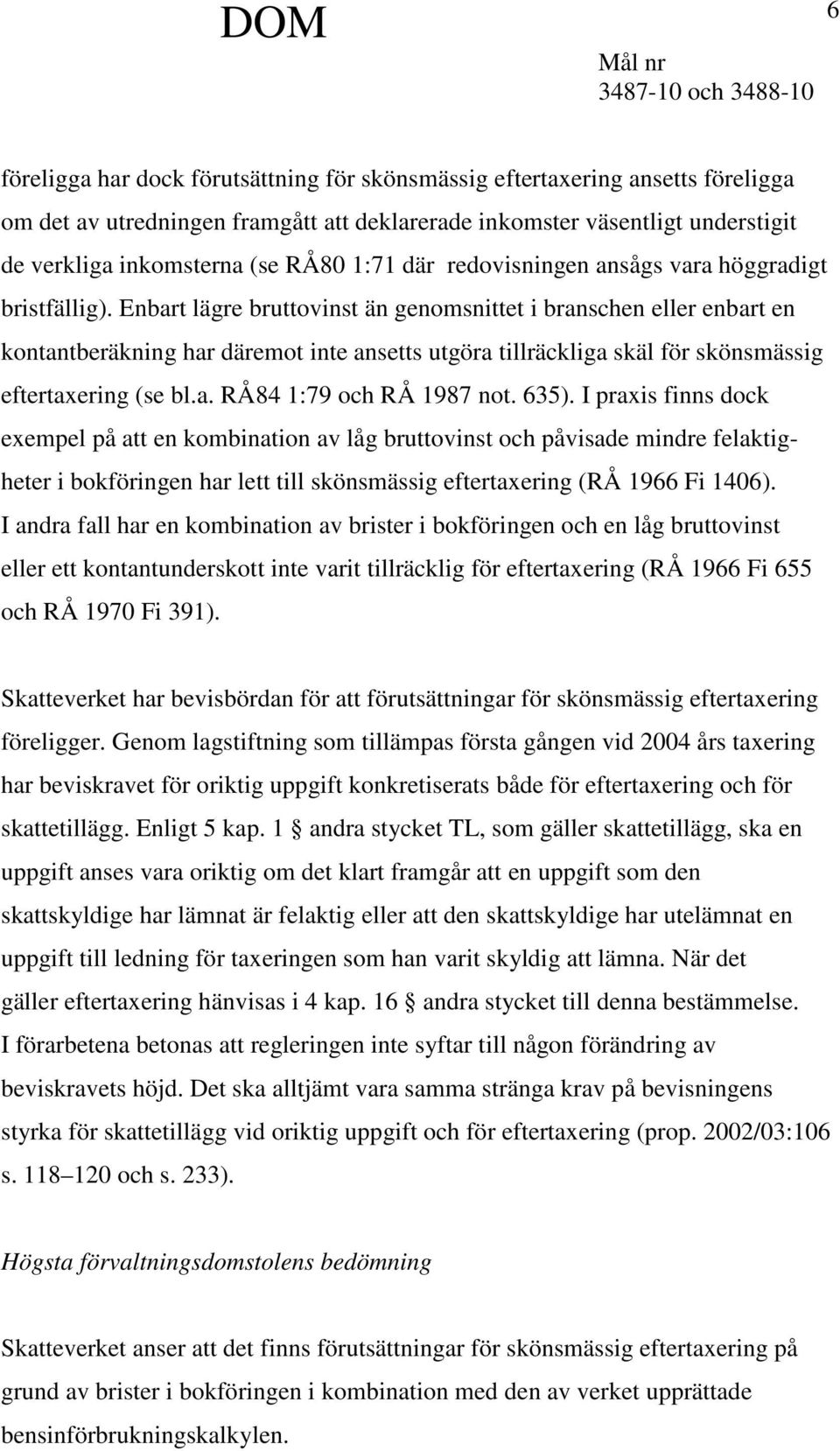 Enbart lägre bruttovinst än genomsnittet i branschen eller enbart en kontantberäkning har däremot inte ansetts utgöra tillräckliga skäl för skönsmässig eftertaxering (se bl.a. RÅ84 1:79 och RÅ 1987 not.