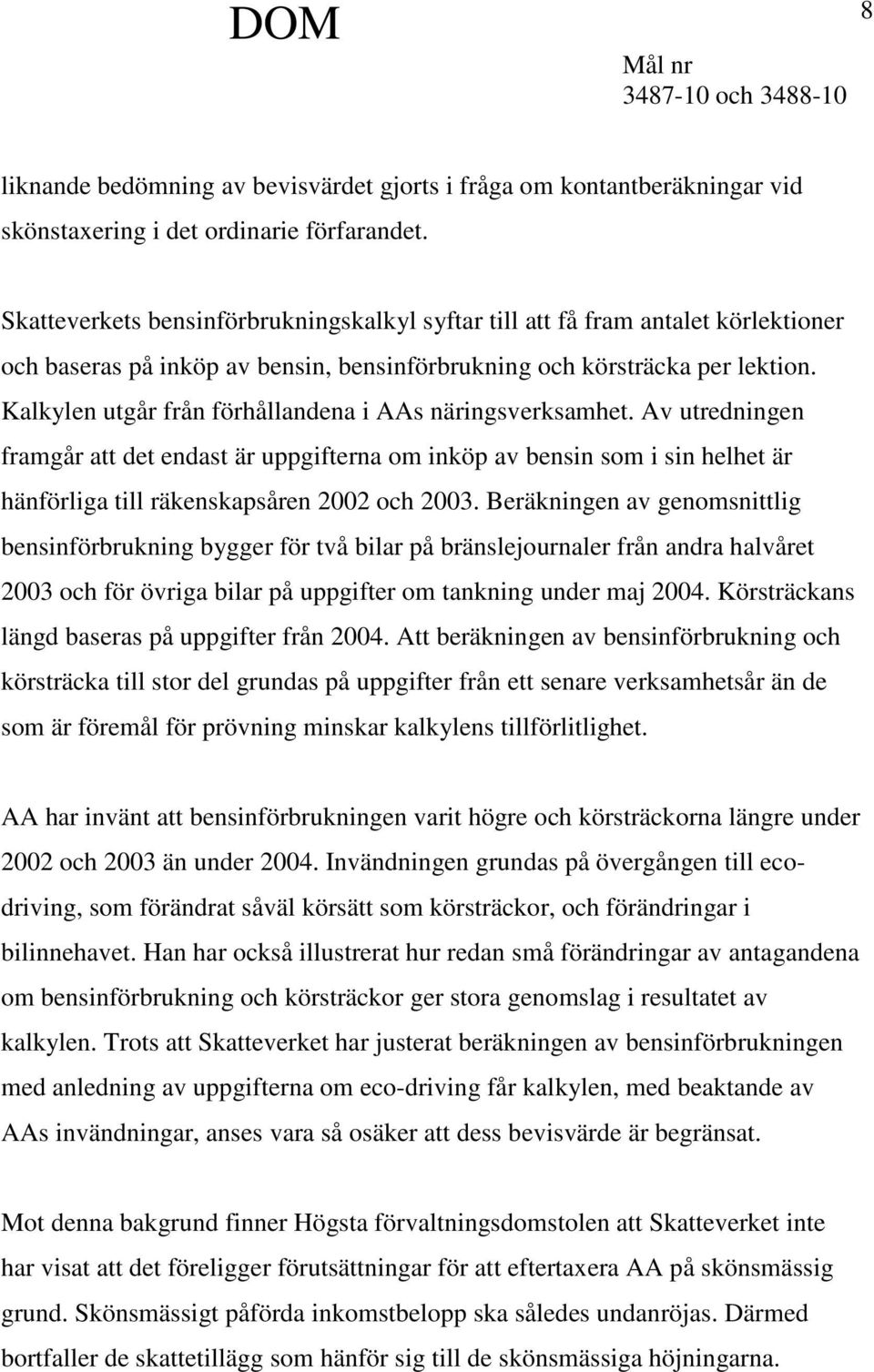 Kalkylen utgår från förhållandena i AAs näringsverksamhet. Av utredningen framgår att det endast är uppgifterna om inköp av bensin som i sin helhet är hänförliga till räkenskapsåren 2002 och 2003.