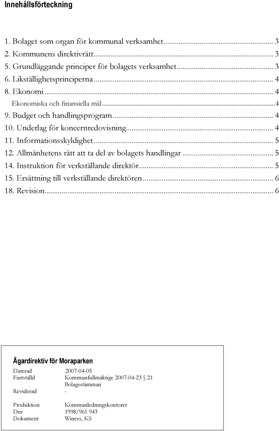 Informationsskyldighet... 5 12. Allmänhetens rätt att ta del av bolagets handlingar... 5 14. Instruktion för verkställande direktör... 5 15.