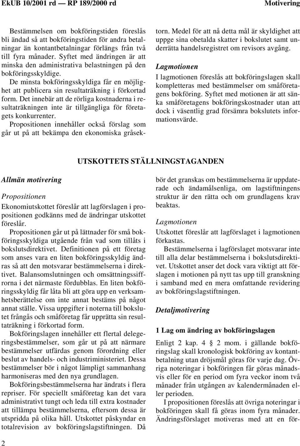 Det innebär att de rörliga kostnaderna i resultaträkningen inte är tillgängliga för företagets konkurrenter. Propositionen innehåller också förslag som går ut på att bekämpa den ekonomiska gråsektorn.