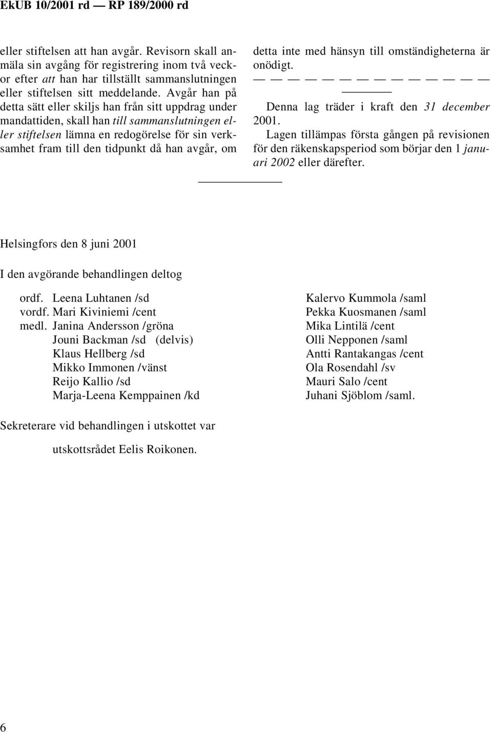 avgår, om detta inte med hänsyn till omständigheterna är onödigt. Denna lag träder i kraft den 31 december 2001.