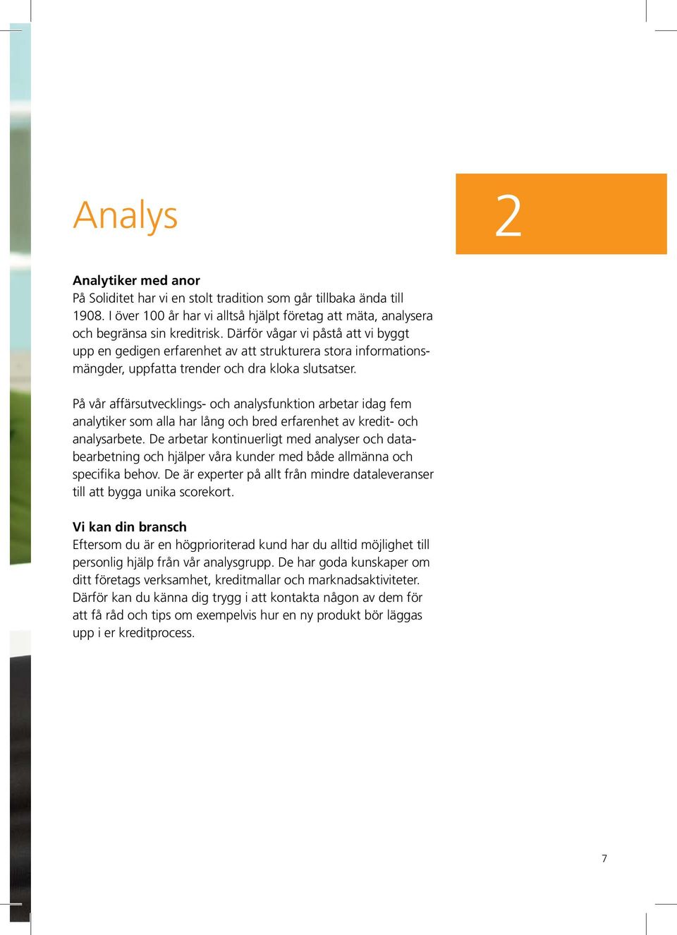 På vår affärsutvecklings- och analysfunktion arbetar idag fem analytiker som alla har lång och bred erfarenhet av kredit- och analysarbete.