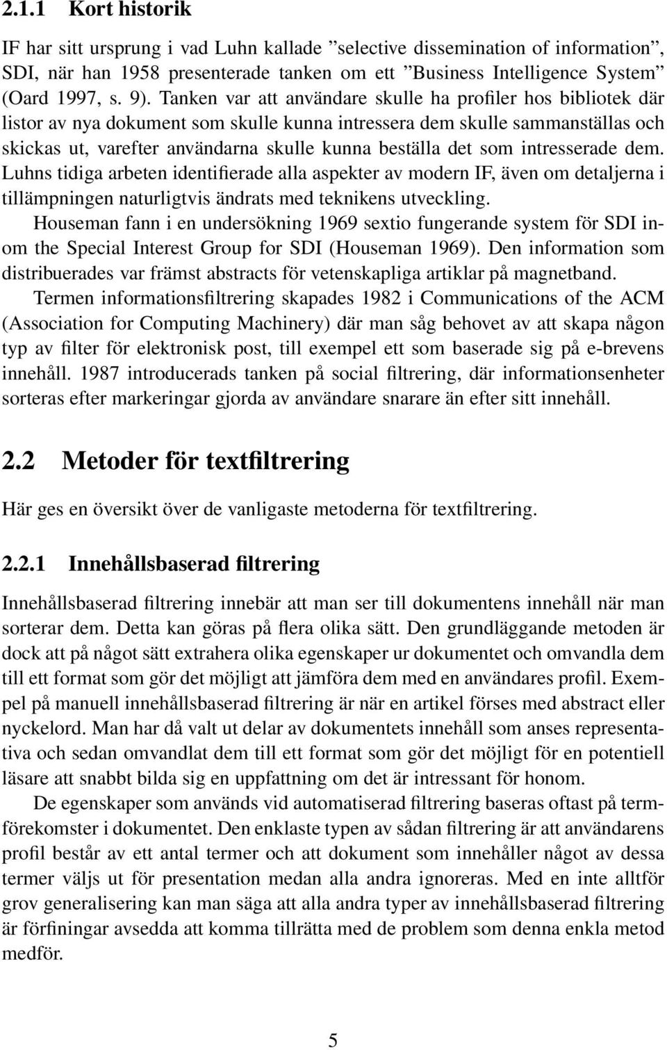 som intresserade dem. Luhns tidiga arbeten identifierade alla aspekter av modern IF, även om detaljerna i tillämpningen naturligtvis ändrats med teknikens utveckling.