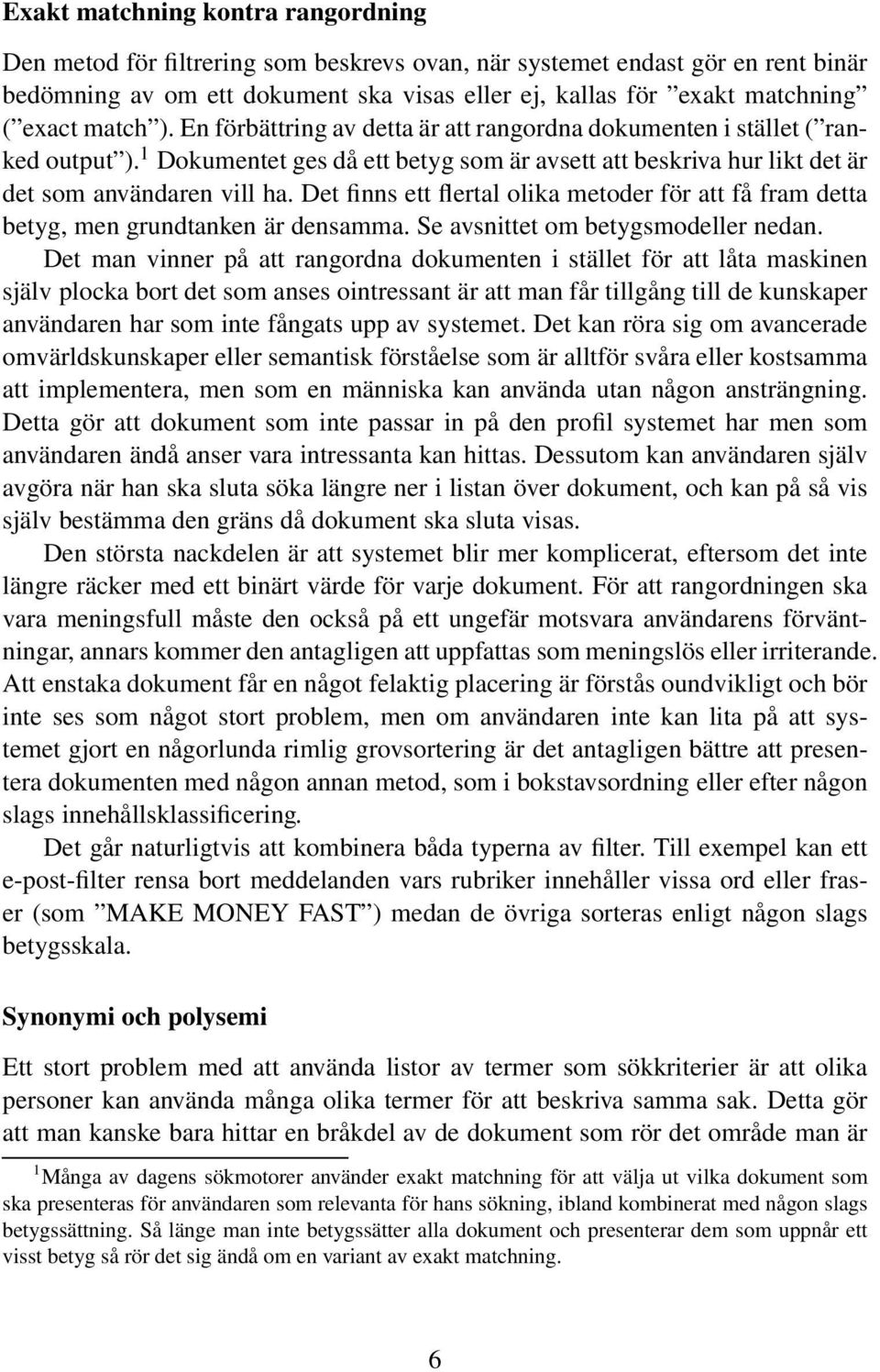 Det finns ett flertal olika metoder för att få fram detta betyg, men grundtanken är densamma. Se avsnittet om betygsmodeller nedan.