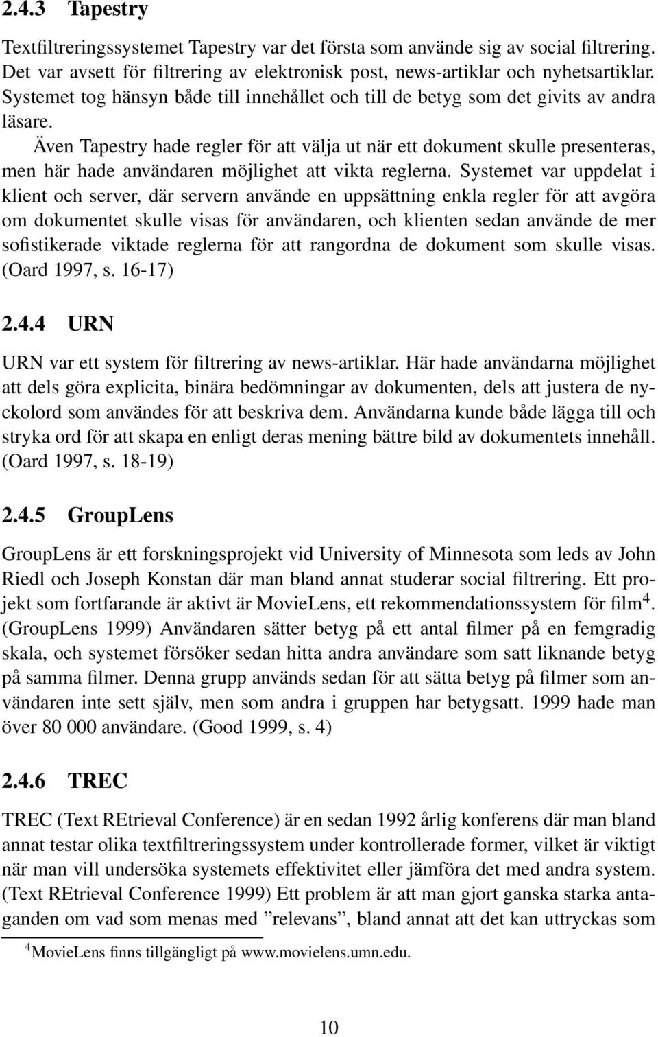 Även Tapestry hade regler för att välja ut när ett dokument skulle presenteras, men här hade användaren möjlighet att vikta reglerna.