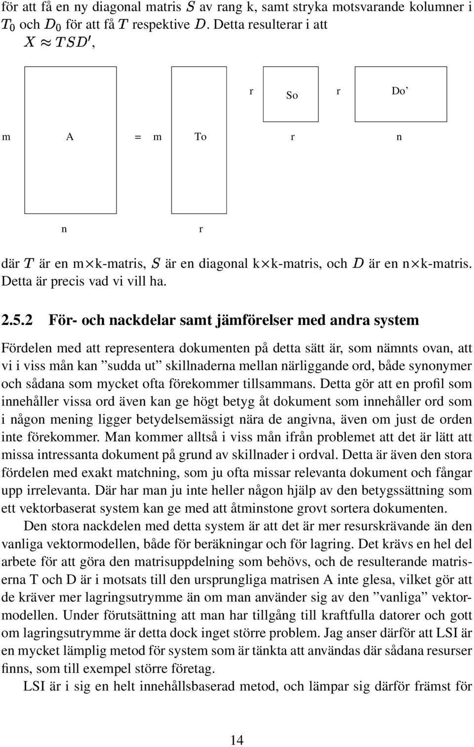 2 För- och nackdelar samt jämförelser med andra system Fördelen med att representera dokumenten på detta sätt är, som nämnts ovan, att vi i viss mån kan sudda ut skillnaderna mellan närliggande ord,