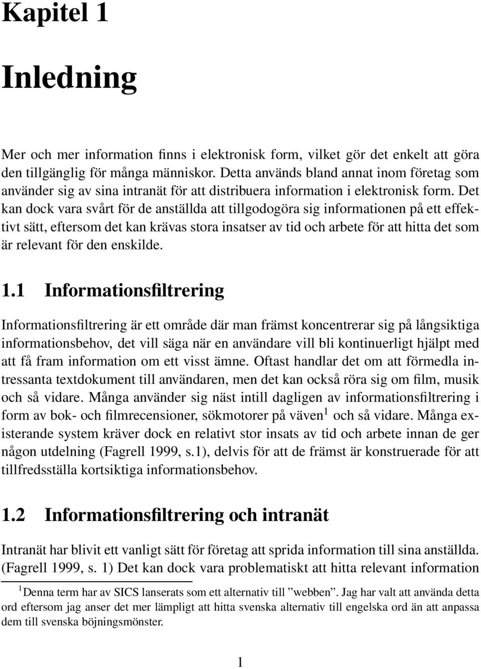 Det kan dock vara svårt för de anställda att tillgodogöra sig informationen på ett effektivt sätt, eftersom det kan krävas stora insatser av tid och arbete för att hitta det som är relevant för den
