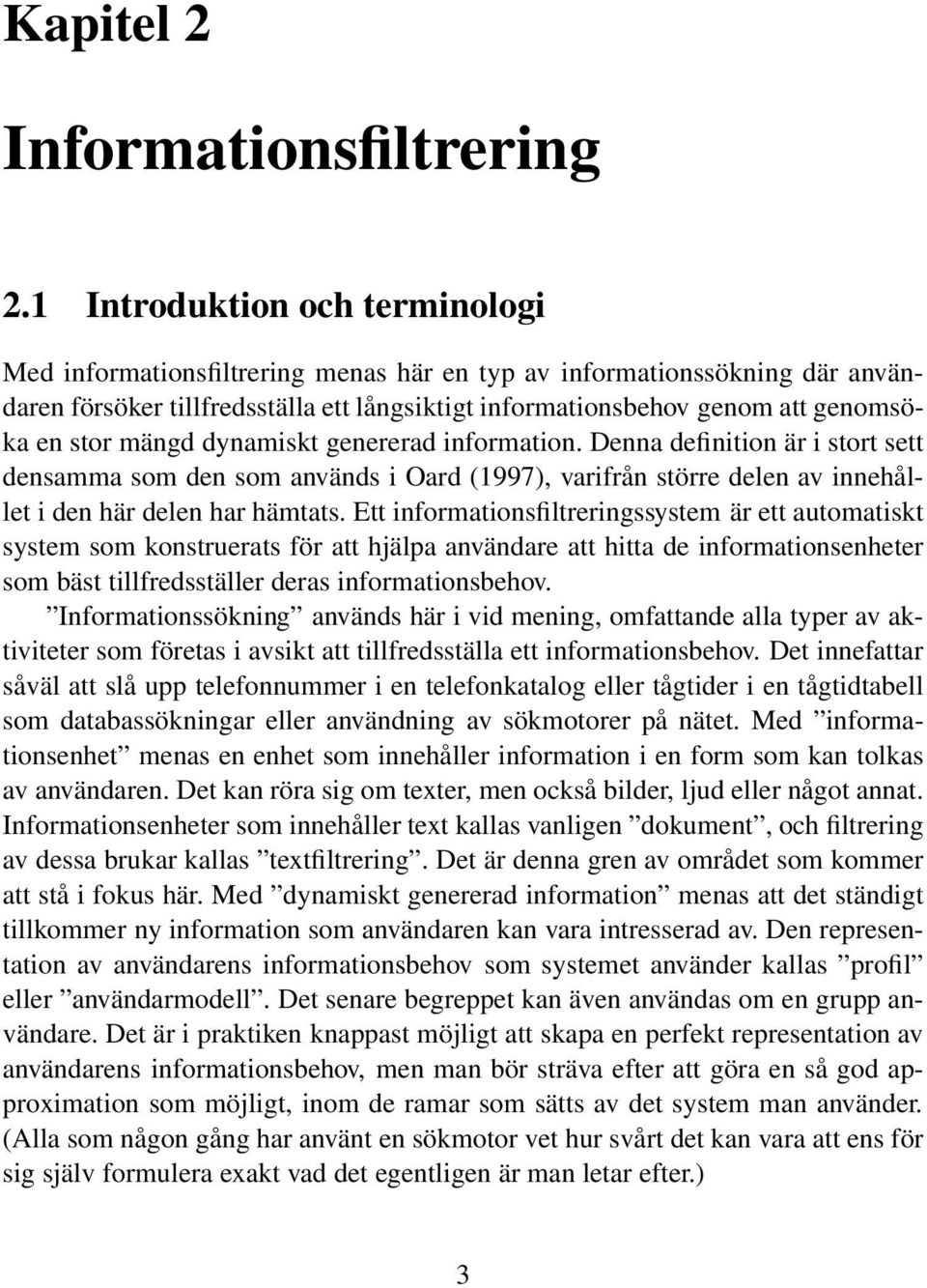 mängd dynamiskt genererad information. Denna definition är i stort sett densamma som den som används i Oard (1997), varifrån större delen av innehållet i den här delen har hämtats.
