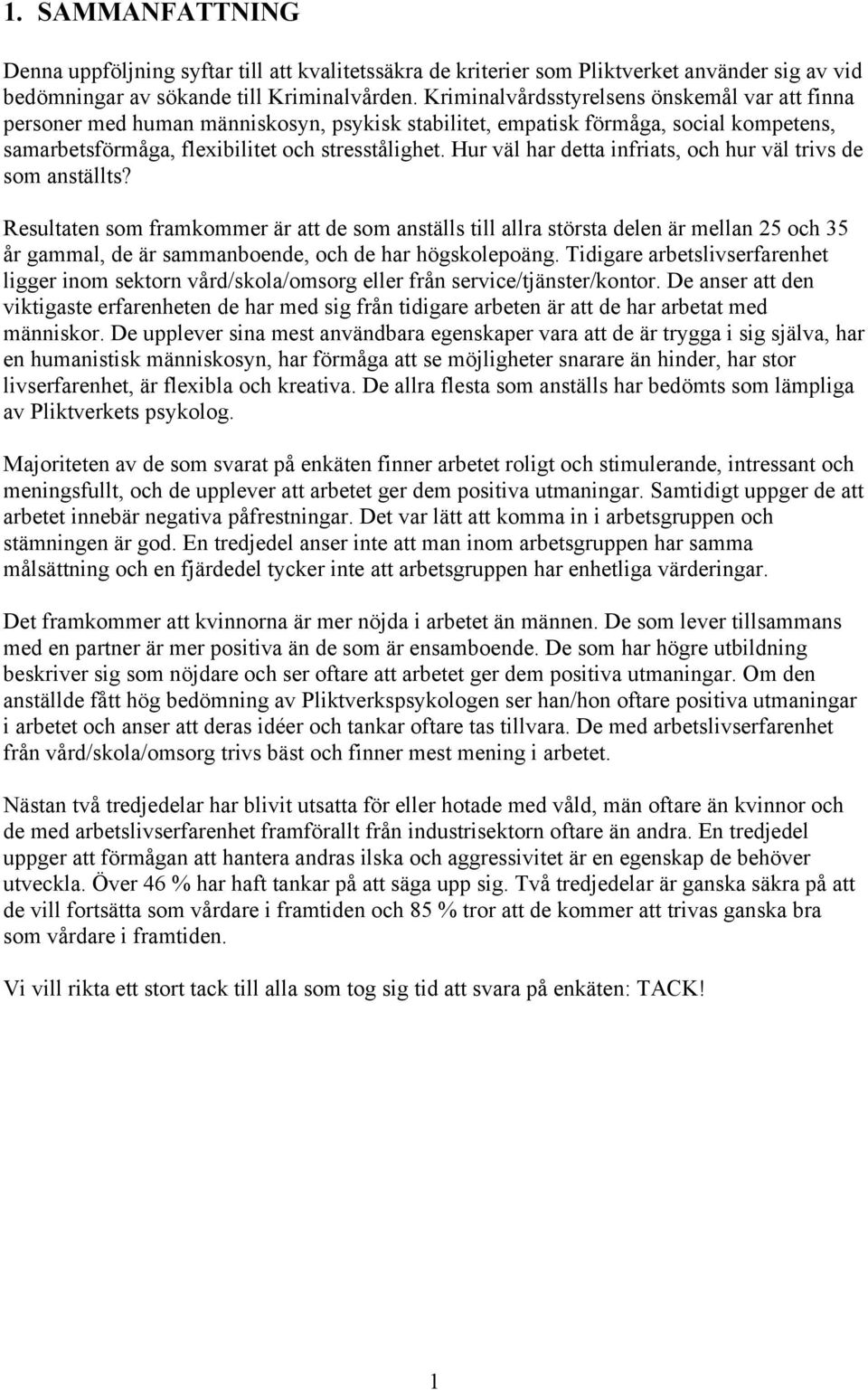 Hur väl har detta infriats, och hur väl trivs de som anställts?