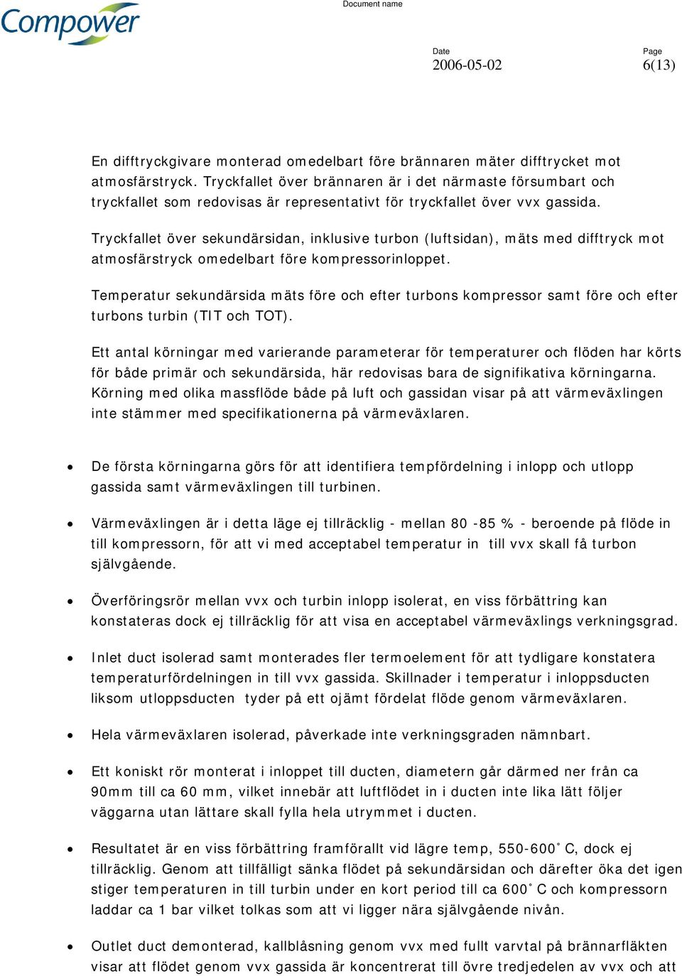 Tryckfallet över sekundärsidan, inklusive turbon (luftsidan), mäts med difftryck mot atmosfärstryck omedelbart före kompressorinloppet.