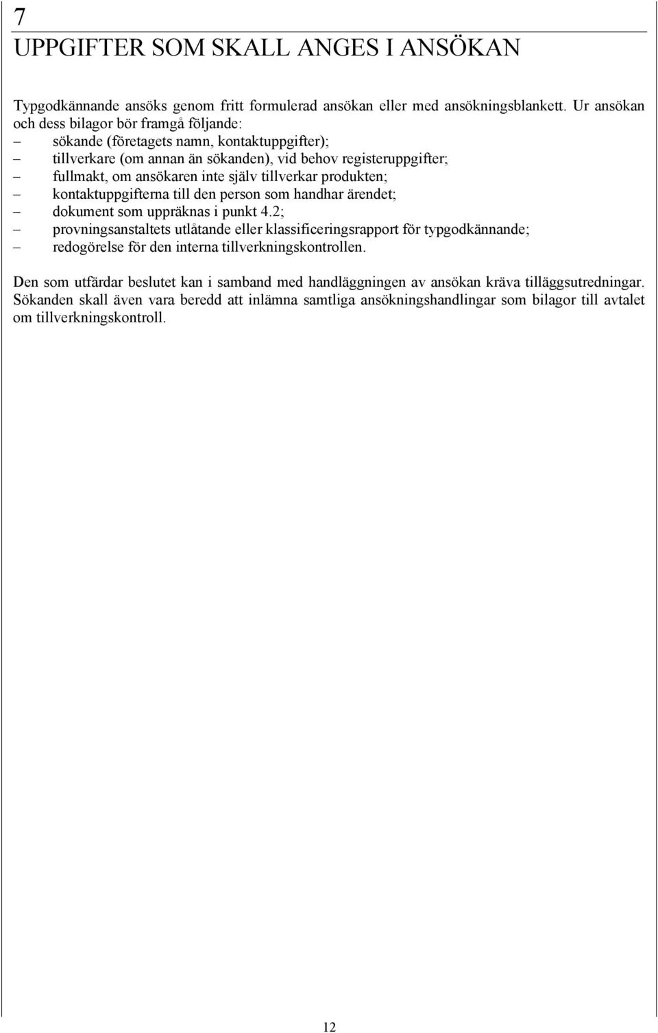 tillverkar produkten; kontaktuppgifterna till den person som handhar ärendet; dokument som uppräknas i punkt 4.