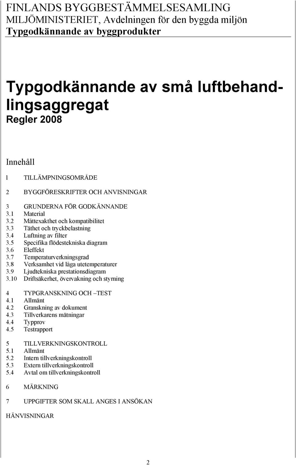 5 Specifika flödestekniska diagram 3.6 Eleffekt 3.7 Temperaturverkningsgrad 3.8 Verksamhet vid låga utetemperaturer 3.9 Ljudtekniska prestationsdiagram 3.