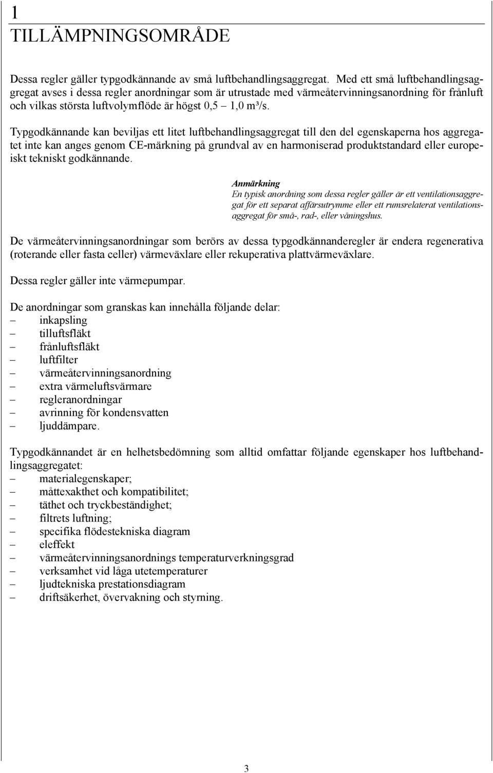 Typgodkännande kan beviljas ett litet luftbehandlingsaggregat till den del egenskaperna hos aggregatet inte kan anges genom CE-märkning på grundval av en harmoniserad produktstandard eller europeiskt