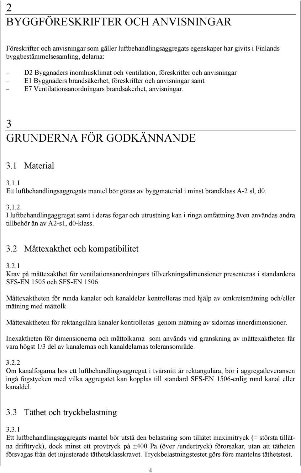 1 Material 3.1.1 Ett luftbehandlingsaggregats mantel bör göras av byggmaterial i minst brandklass A-2 