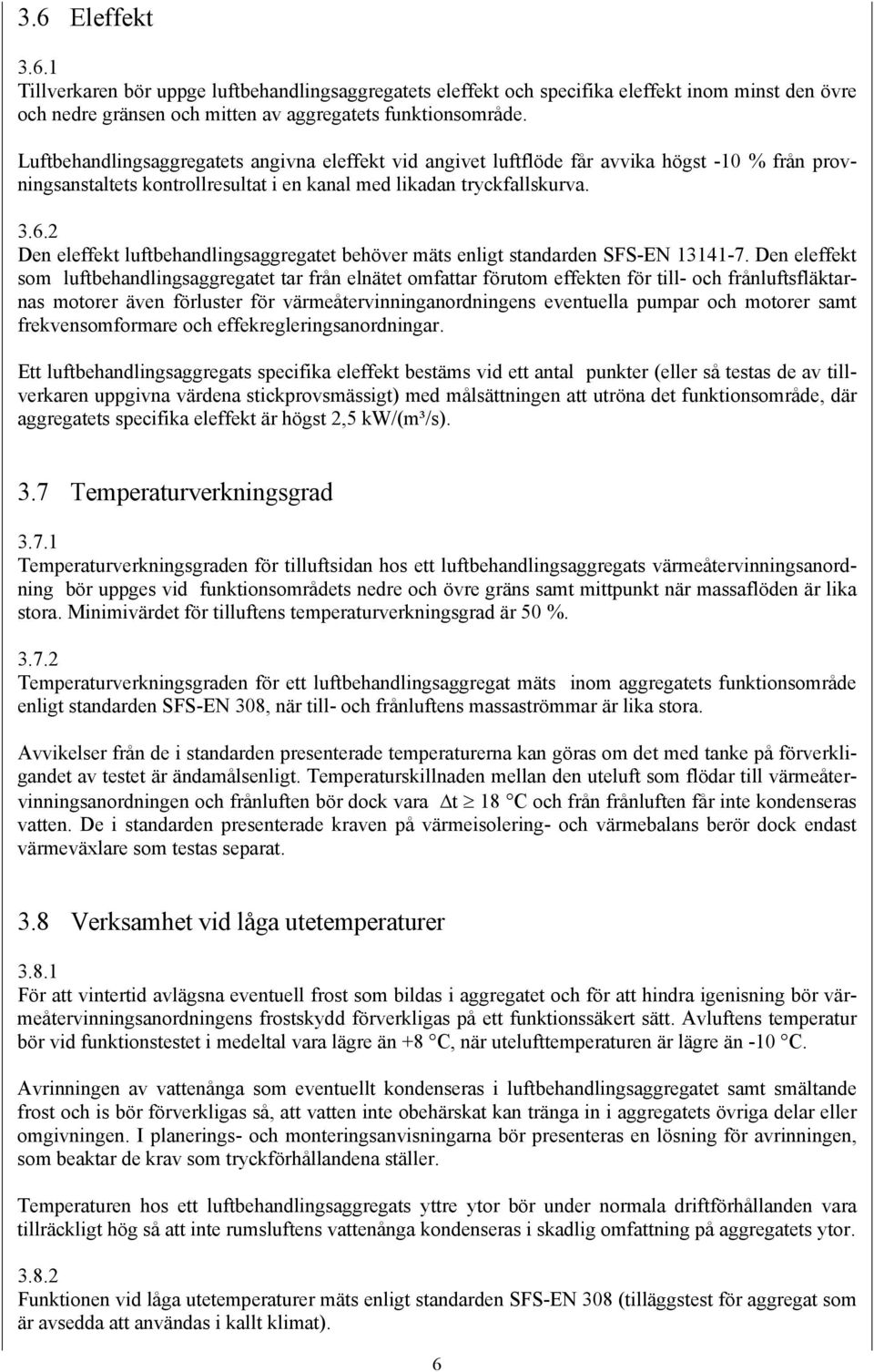 2 Den eleffekt luftbehandlingsaggregatet behöver mäts enligt standarden SFS-EN 13141-7.
