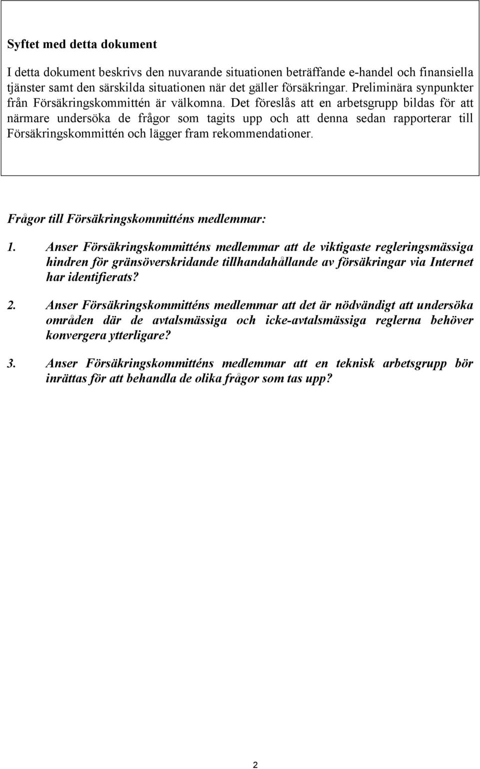 Det föreslås att en arbetsgrupp bildas för att närmare undersöka de frågor som tagits upp och att denna sedan rapporterar till Försäkringskommittén och lägger fram rekommendationer.