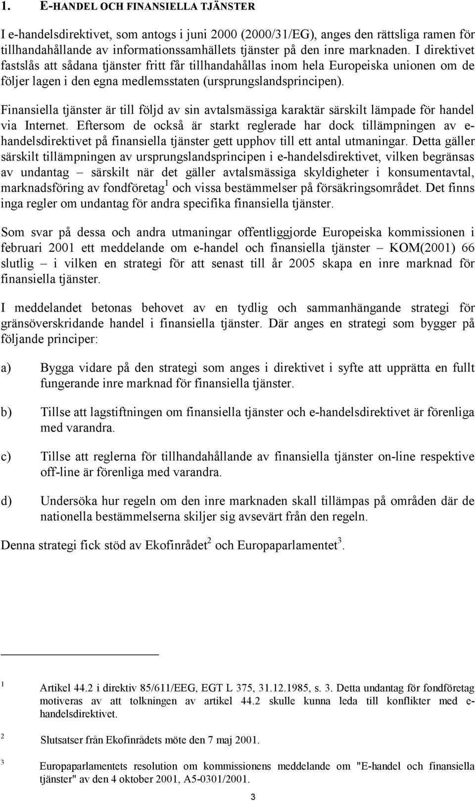 Finansiella tjänster är till följd av sin avtalsmässiga karaktär särskilt lämpade för handel via Internet.