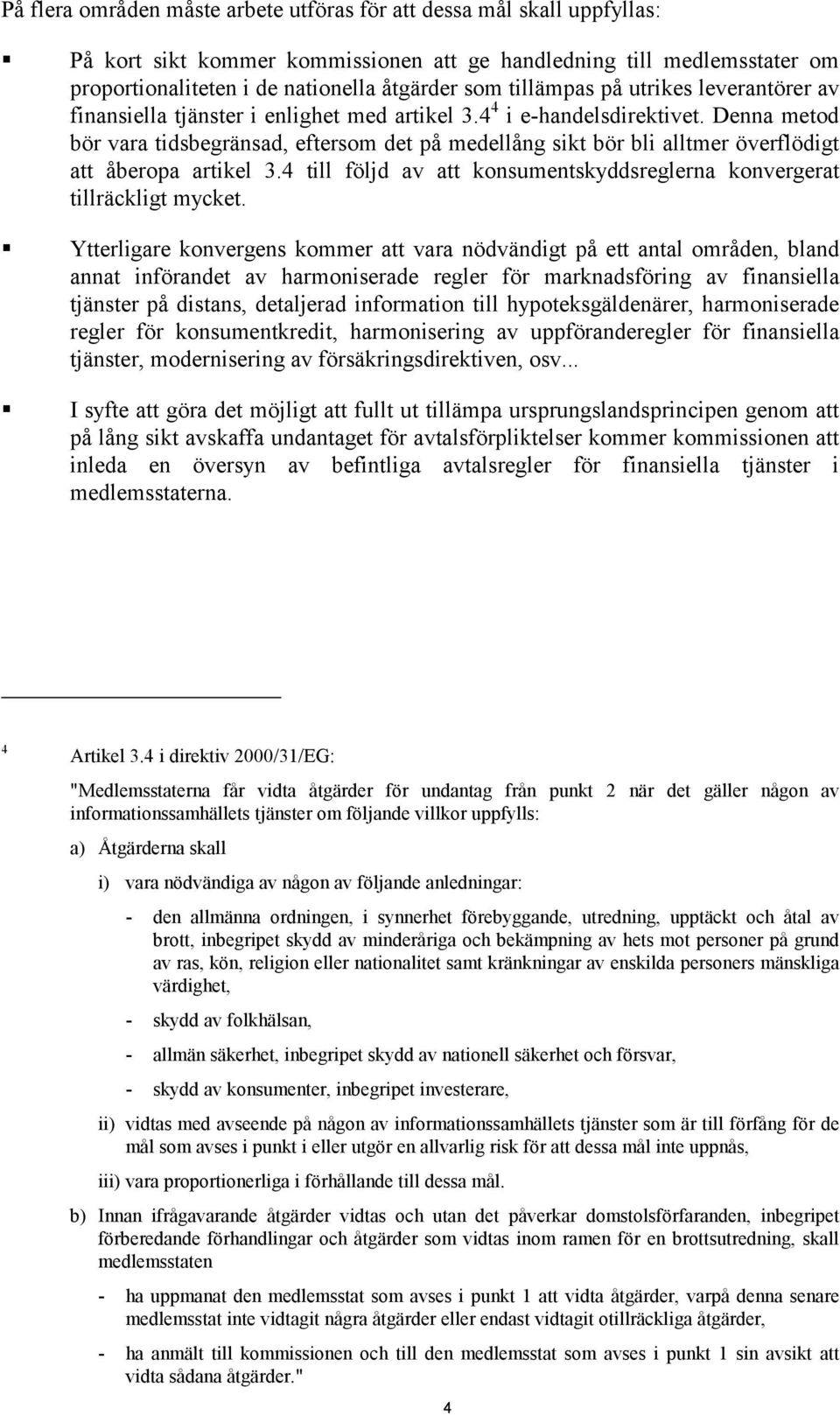 Denna metod bör vara tidsbegränsad, eftersom det på medellång sikt bör bli alltmer överflödigt att åberopa artikel 3.4 till följd av att konsumentskyddsreglerna konvergerat tillräckligt mycket.