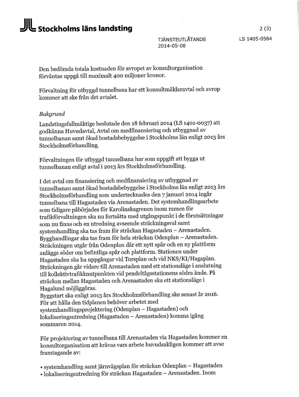 Bakgrund Landstingsfullmäktige beslutade den 18 februari 2014 (LS 1401-0037) att godkänna Huvudavtal, Avtal om medfinansiering och utbyggnad av tunnelbanan samt ökad bostadsbebyggelse i Stockholms