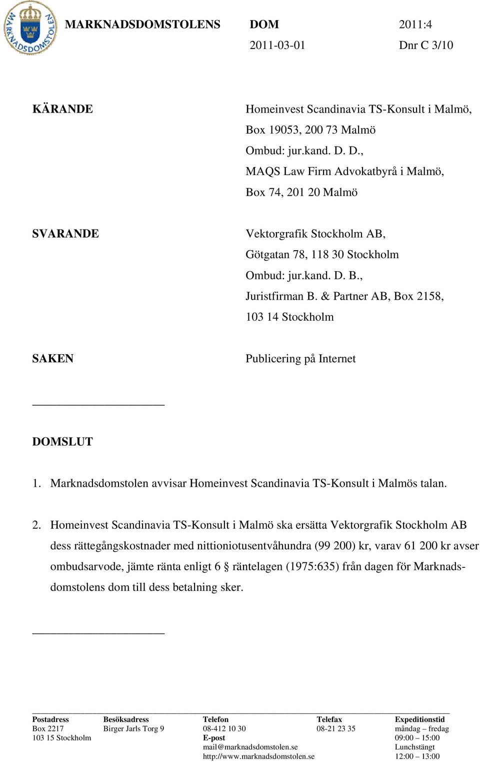 58, 103 14 Stockholm SAKEN Publicering på Internet DOMSLUT 1. Marknadsdomstolen avvisar Homeinvest Scandinavia TS-Konsult i Malmös talan. 2.