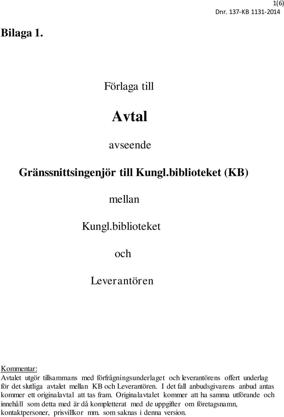 slutliga avtalet mellan KB och Leverantören. I det fall anbudsgivarens anbud antas kommer ett originalavtal att tas fram.