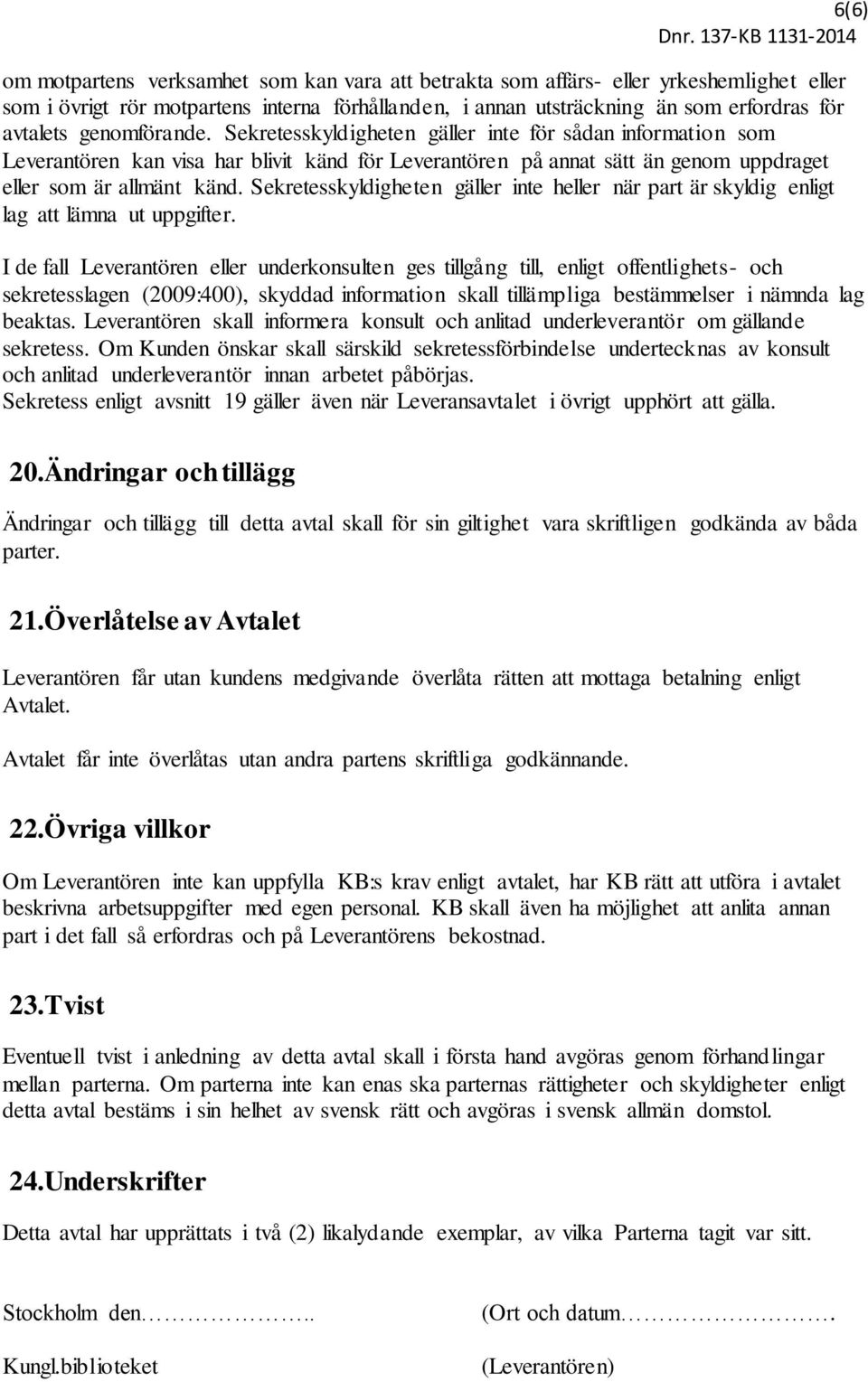 Sekretesskyldigheten gäller inte heller när part är skyldig enligt lag att lämna ut uppgifter.