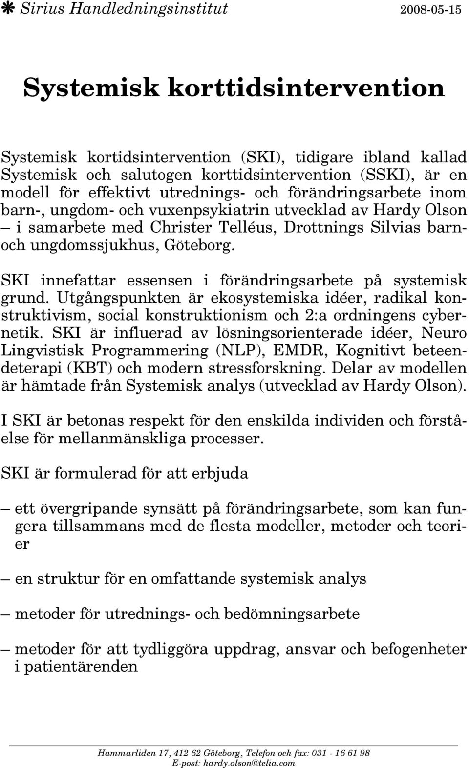 SKI innefattar essensen i förändringsarbete på systemisk grund. Utgångspunkten är ekosystemiska idéer, radikal konstruktivism, social konstruktionism och 2:a ordningens cybernetik.