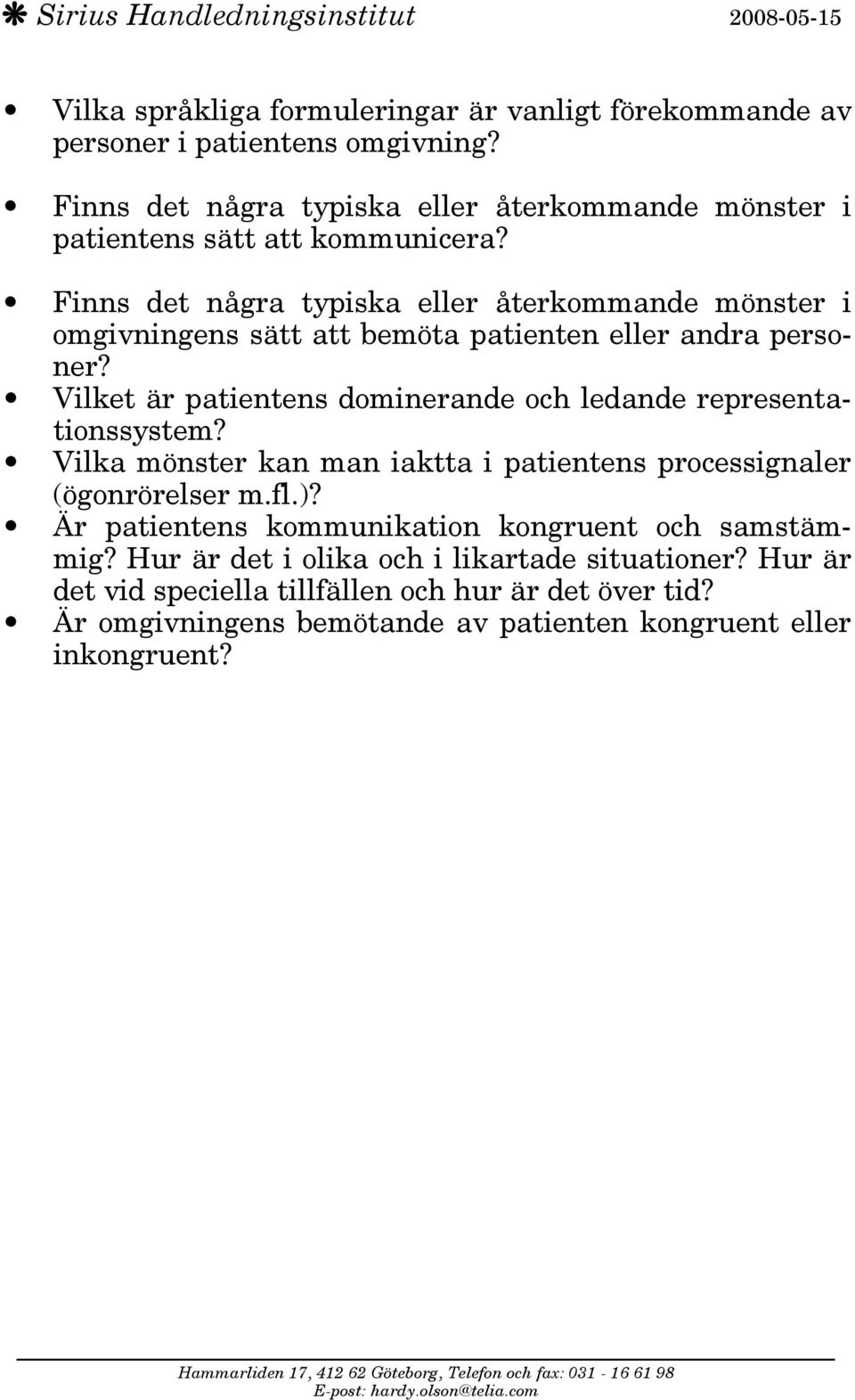 Finns det några typiska eller återkommande mönster i omgivningens sätt att bemöta patienten eller andra personer?