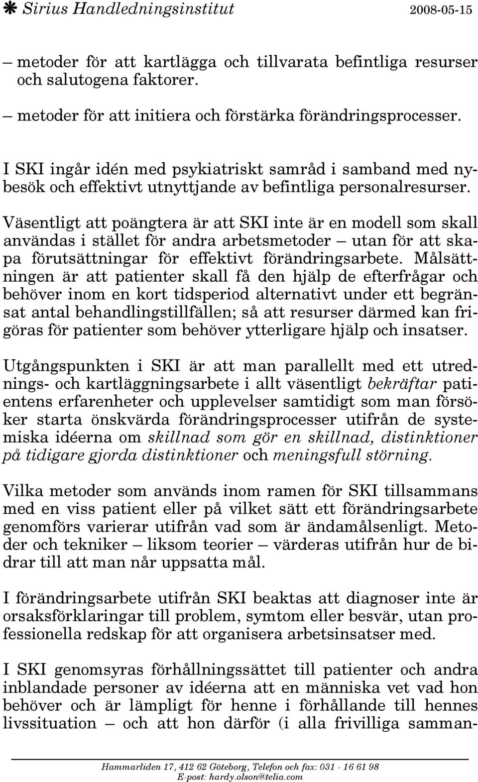 Väsentligt att poängtera är att SKI inte är en modell som skall användas i stället för andra arbetsmetoder utan för att skapa förutsättningar för effektivt förändringsarbete.