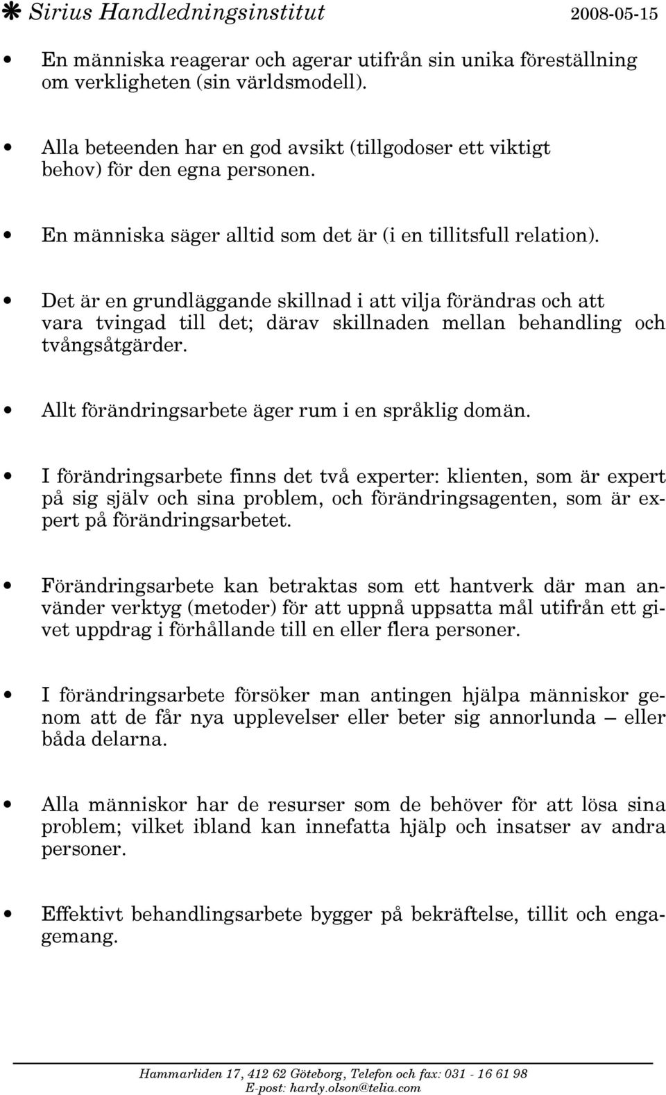 Det är en grundläggande skillnad i att vilja förändras och att vara tvingad till det; därav skillnaden mellan behandling och tvångsåtgärder. Allt förändringsarbete äger rum i en språklig domän.