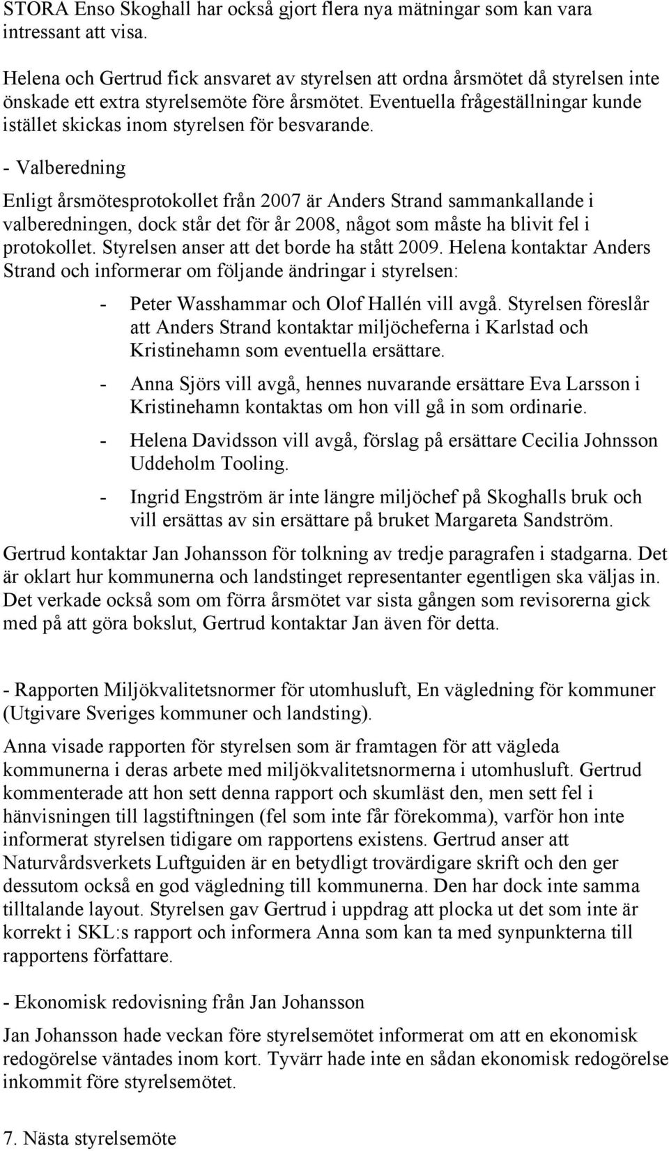 Eventuella frågeställningar kunde istället skickas inom styrelsen för besvarande.