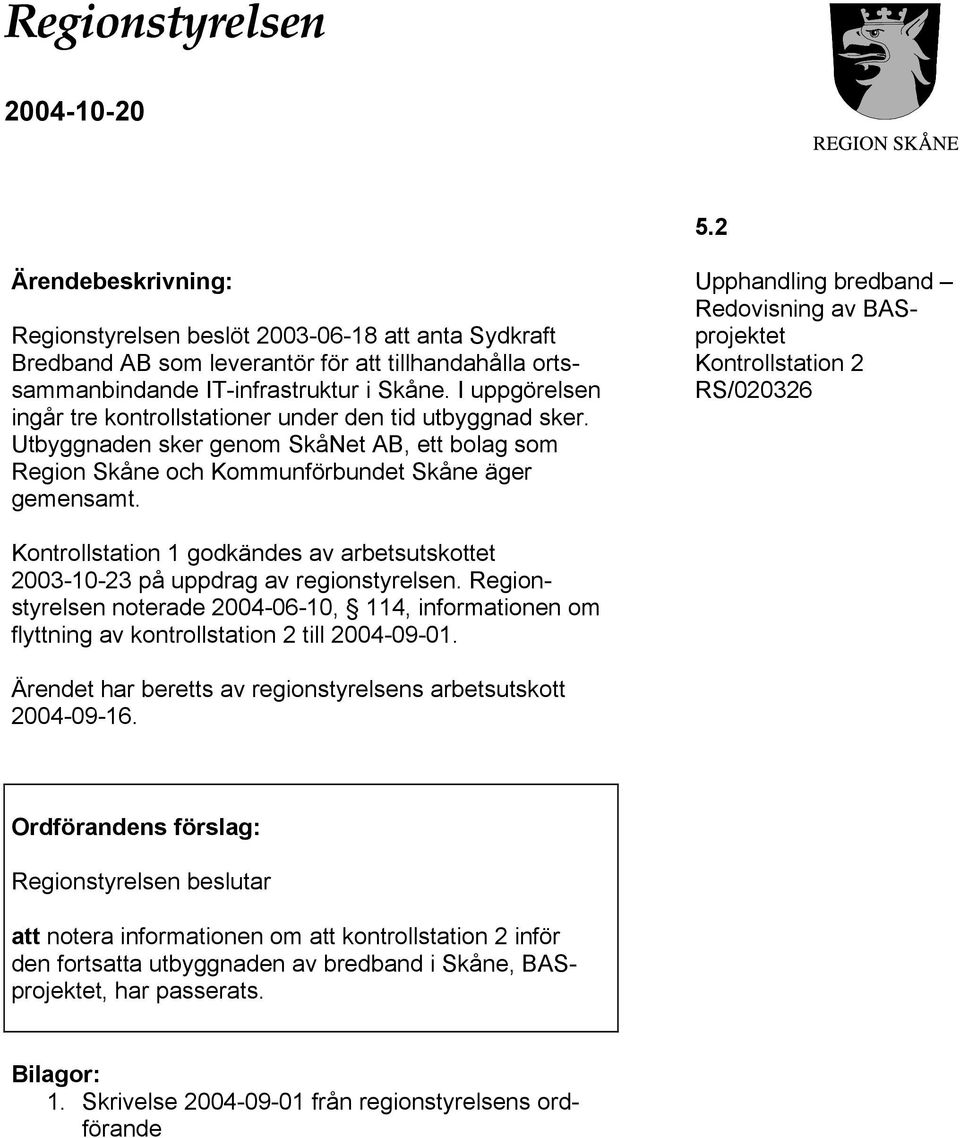 Upphandling bredband Redovisning av BASprojektet Kontrollstation 2 RS/020326 Kontrollstation 1 godkändes av arbetsutskottet 2003-10-23 på uppdrag av regionstyrelsen.