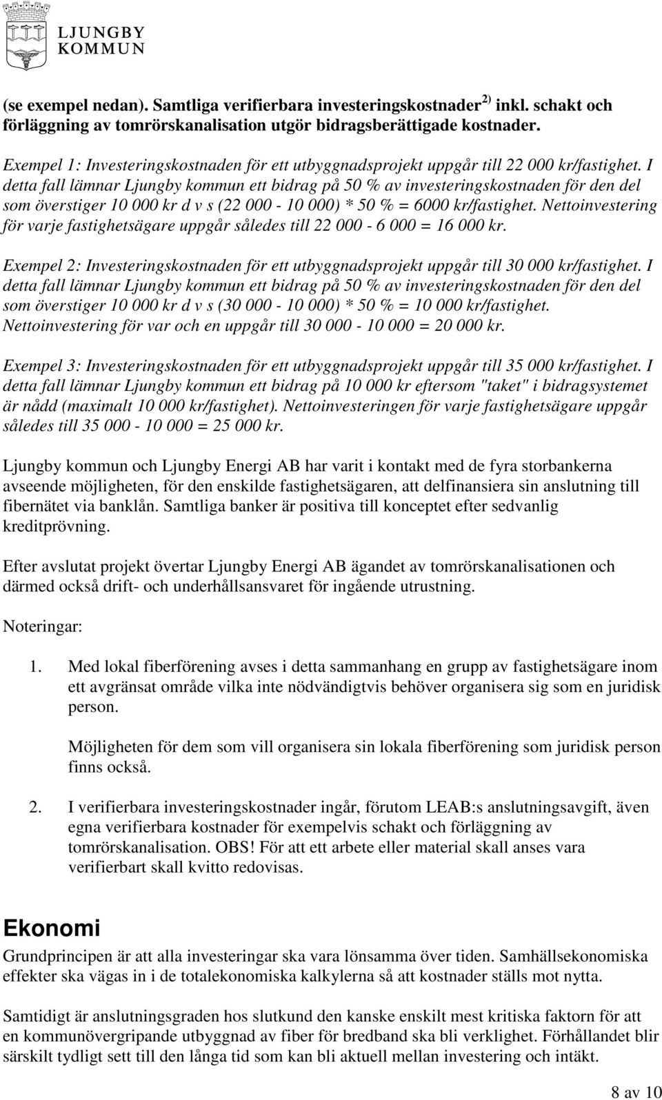I detta fall lämnar Ljungby kommun ett bidrag på 50 % av investeringskostnaden för den del som överstiger 10 000 kr d v s (22 000-10 000) * 50 % = 6000 kr/fastighet.