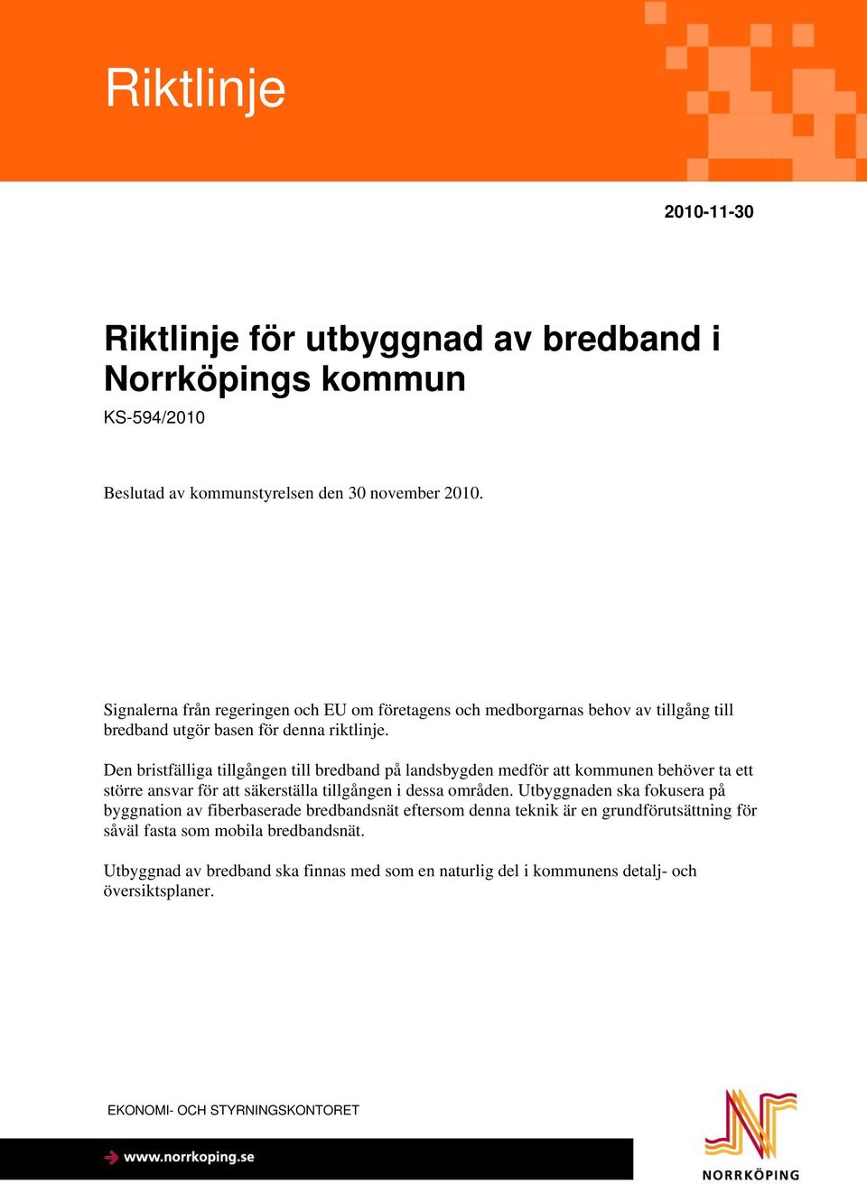 Den bristfälliga tillgången till bredband på landsbygden medför att kommunen behöver ta ett större ansvar för att säkerställa tillgången i dessa områden.